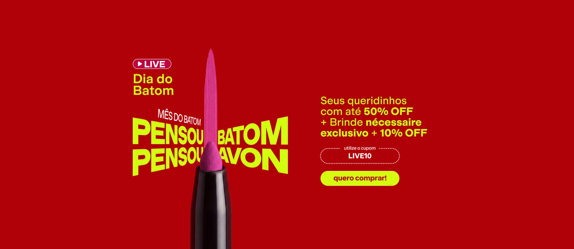 Fundo vermelho com batom rosa. Texto: "Live Dia do Batom. Pensou Batom, Pensou Avon. Seus queridinhos com até 50% OFF + Brinde nécessaire exclusivo + 10% OFF. Cupom: LIVE10". Botão: quero comprar. 