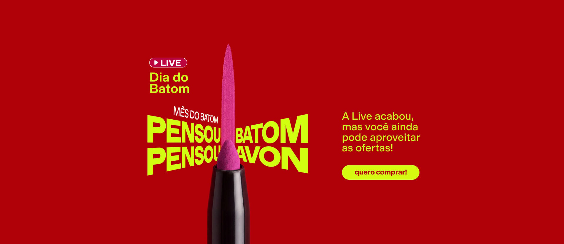 Imagem em fundo vermelho com batom rosa no centro. Texto: "Live Dia do Batom. Mês do Batom: Pensou Batom, Pensou Avon. A Live acabou, mas você ainda pode aproveitar as ofertas". Botão: quero comprar. 