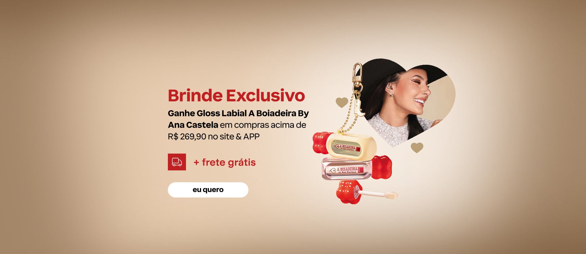 Banner com fundo bege. Traz foto de Ana Castela em um coração e os glosses da linha "A Boiadeira". Texto oferece brinde exclusivo em compras acima de R$ 269,90 com frete grátis.