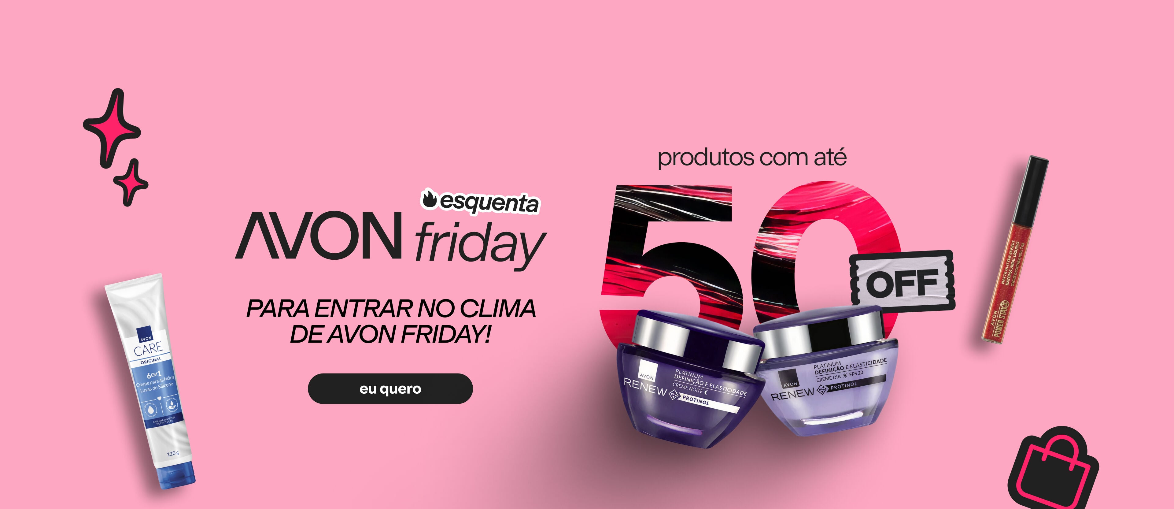 Imagem em fundo rosa com produtos de cuidados, maquiagem e Renew. Texto: "esquenta AVON friday PARA ENTRAR NO CLIMA DE AVON FRIDAY! produtos com até 50% OFF". Botão: eu quero.