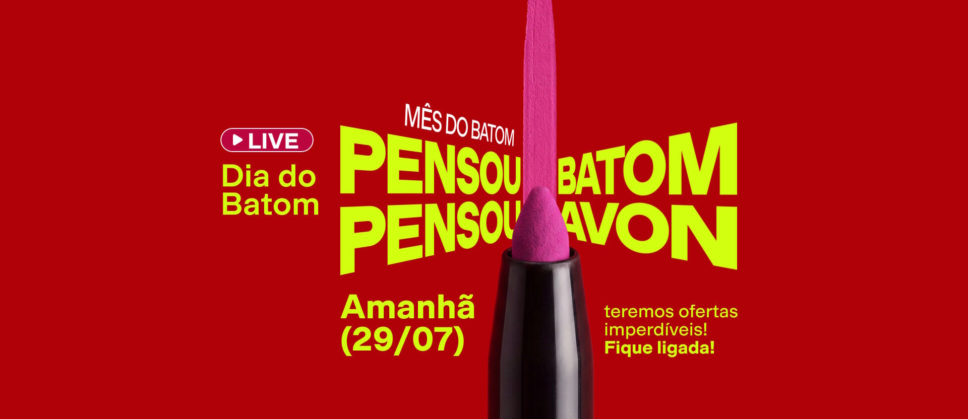 Fundo vermelho com batom rosa. Texto: "Live Dia do Batom. Pensou Batom, Pensou Avon. Amanhã (29/07) teremos ofertas imperdíveis! Fique ligada!"