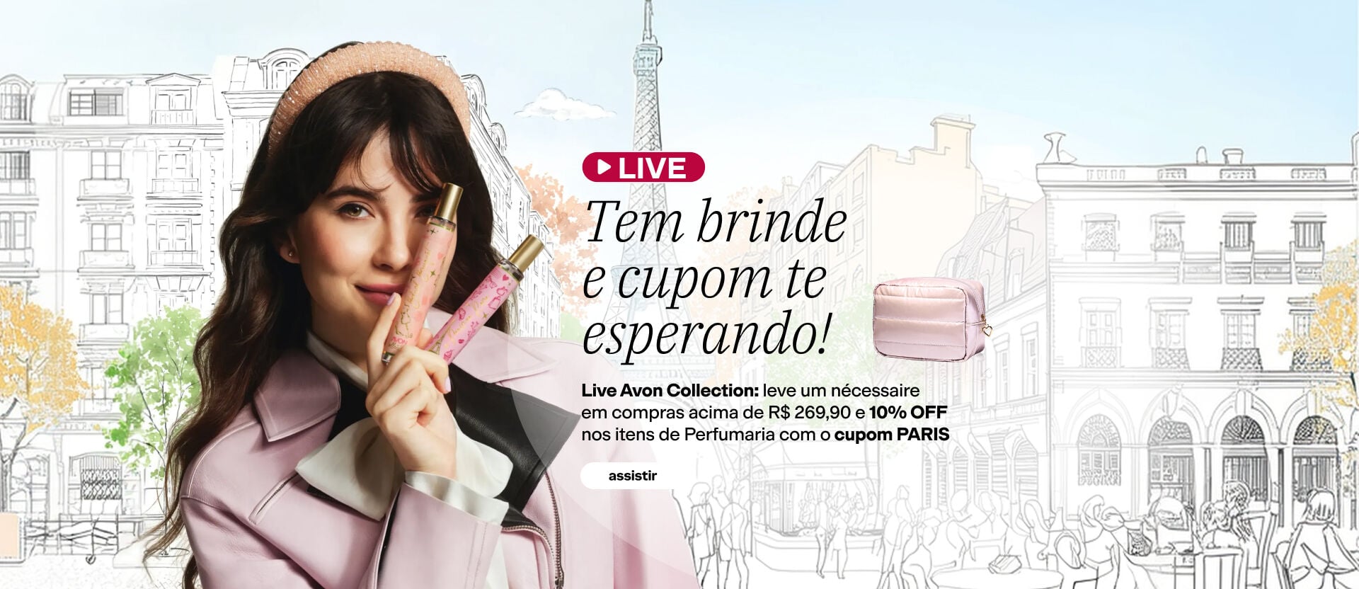 Mulher segura fragrâncias diante de ilustração de Paris. Texto: Live Avon Collection leve nécessaire em compras acima de R$269,90 e 10% OFF nos itens de Perfumaria com o cupom PARIS. Botão: assistir.
