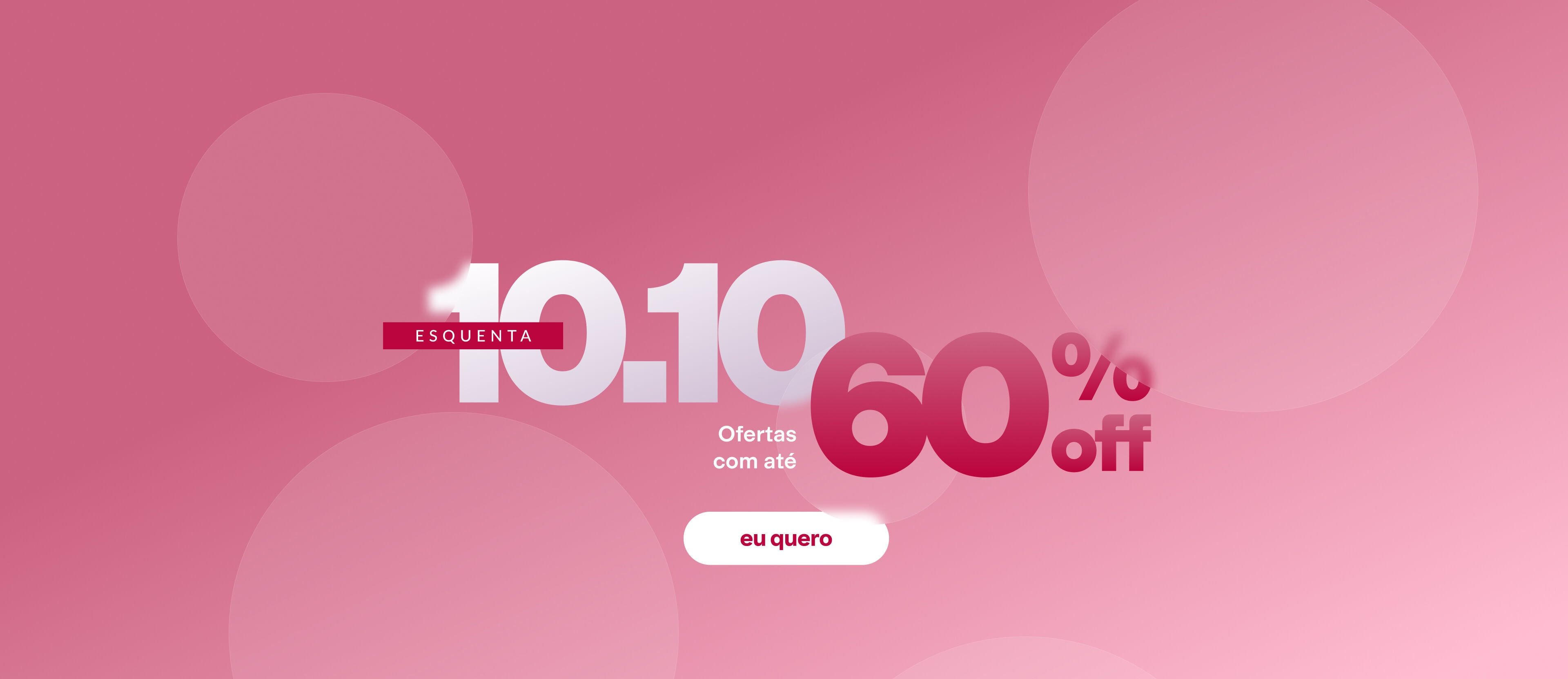 Imagem em fundo rosa com círculos translúcidos. Texto: Esquenta 10.10. Ofertas com até 60% OFF. Botão: eu quero.