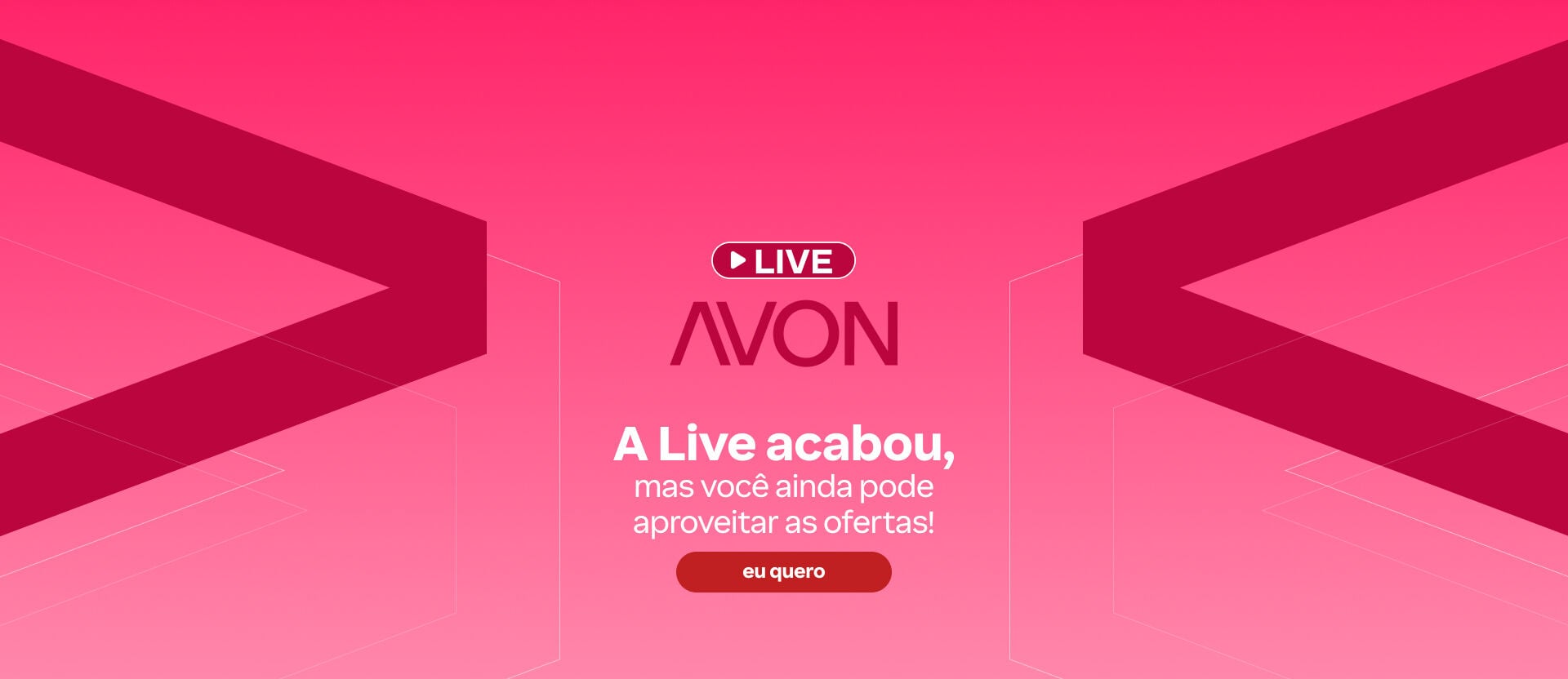 Fundo rosa vibrante com formas geométricas em setas. Ao centro, destaca-se o texto "Live Avon: A Live acabou, mas você ainda pode aproveitar as ofertas!". Botão: eu quero. 