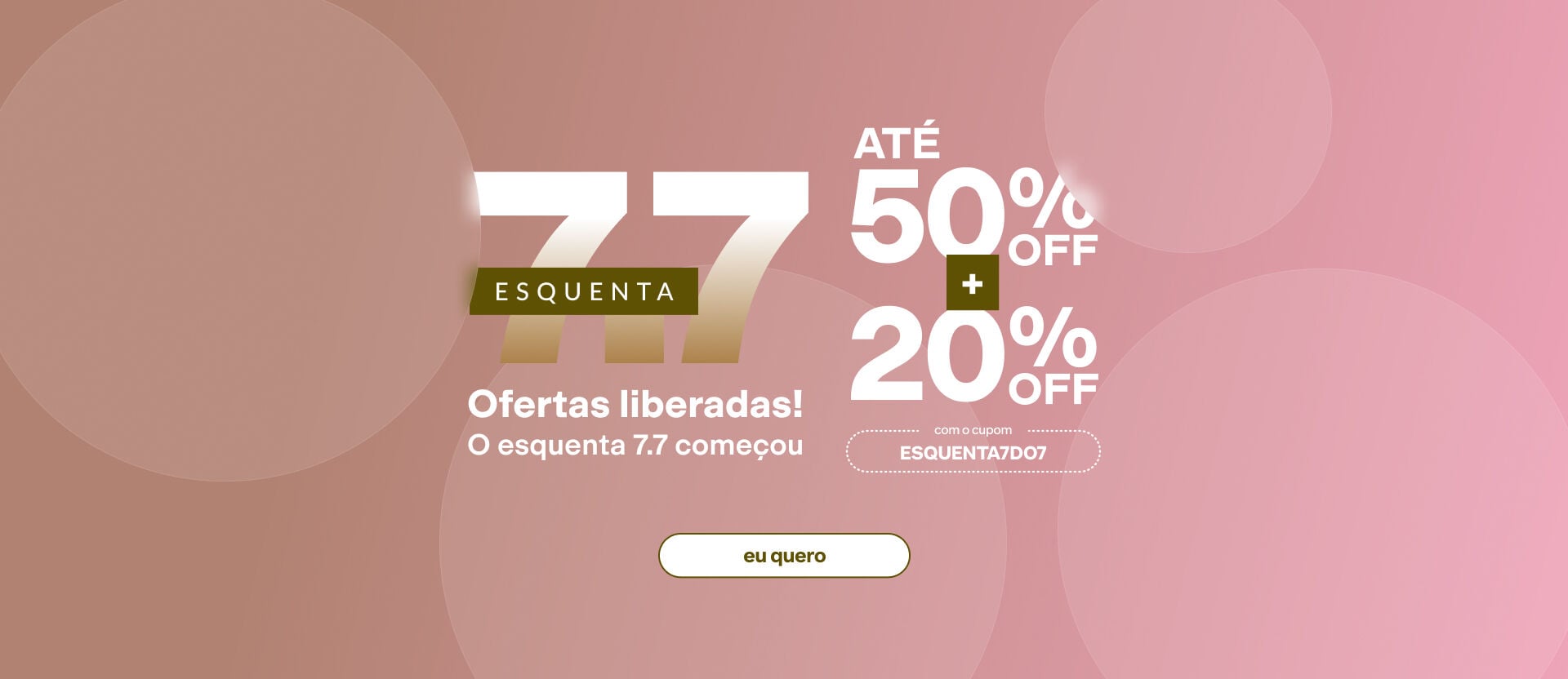 Banner Esquenta 7.7 em fundo rosa e marrom com círculos translúcidos. Traz o texto "Ofertas liberadas!". À direita, destaca: "Até 50% OFF + 20% OFF" com o cupom ESQUENTA7DO7 em campo pontilhado.