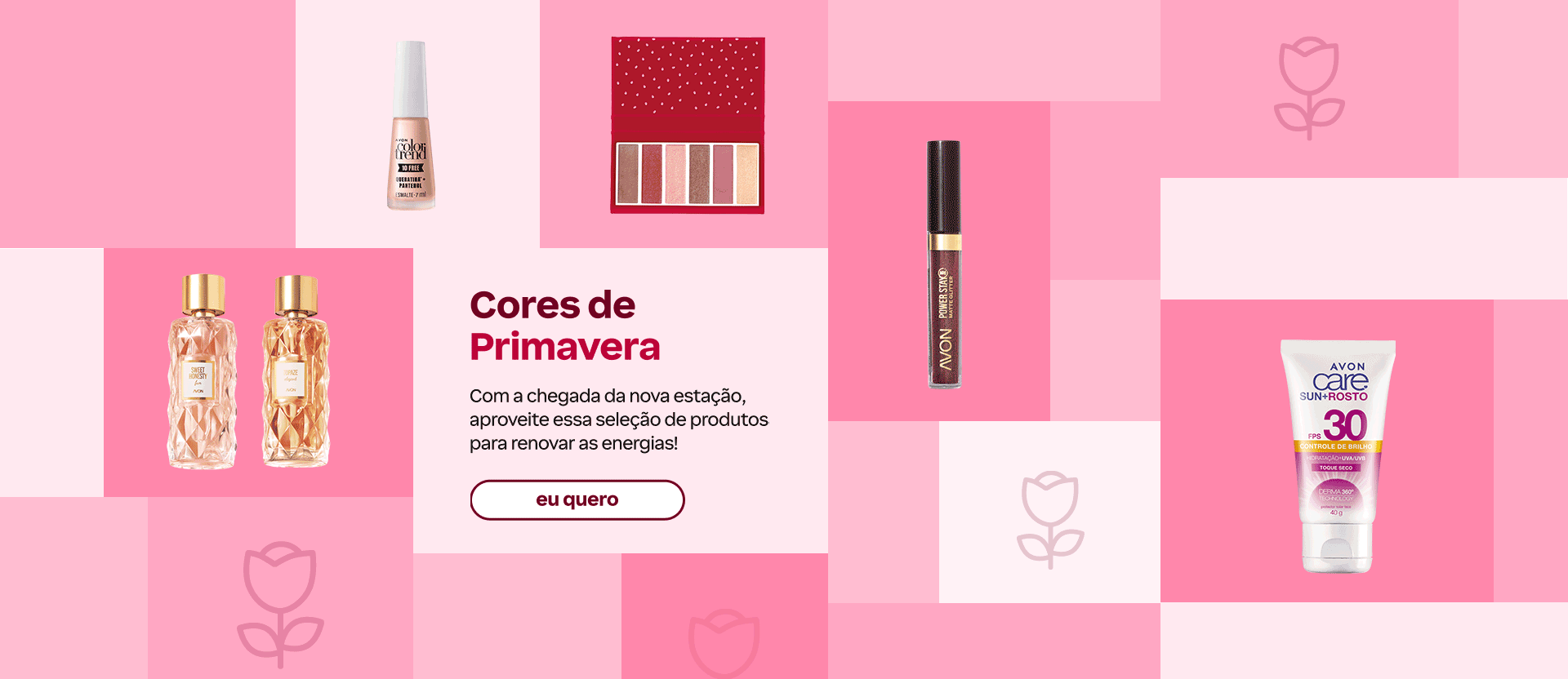 Imagem em fundo de mosaico rosa com o texto: "Cores de Primavera. Com a chegada da nova estação, aproveite essa seleção de produtos para renovar as energias!". Botão: eu quero.