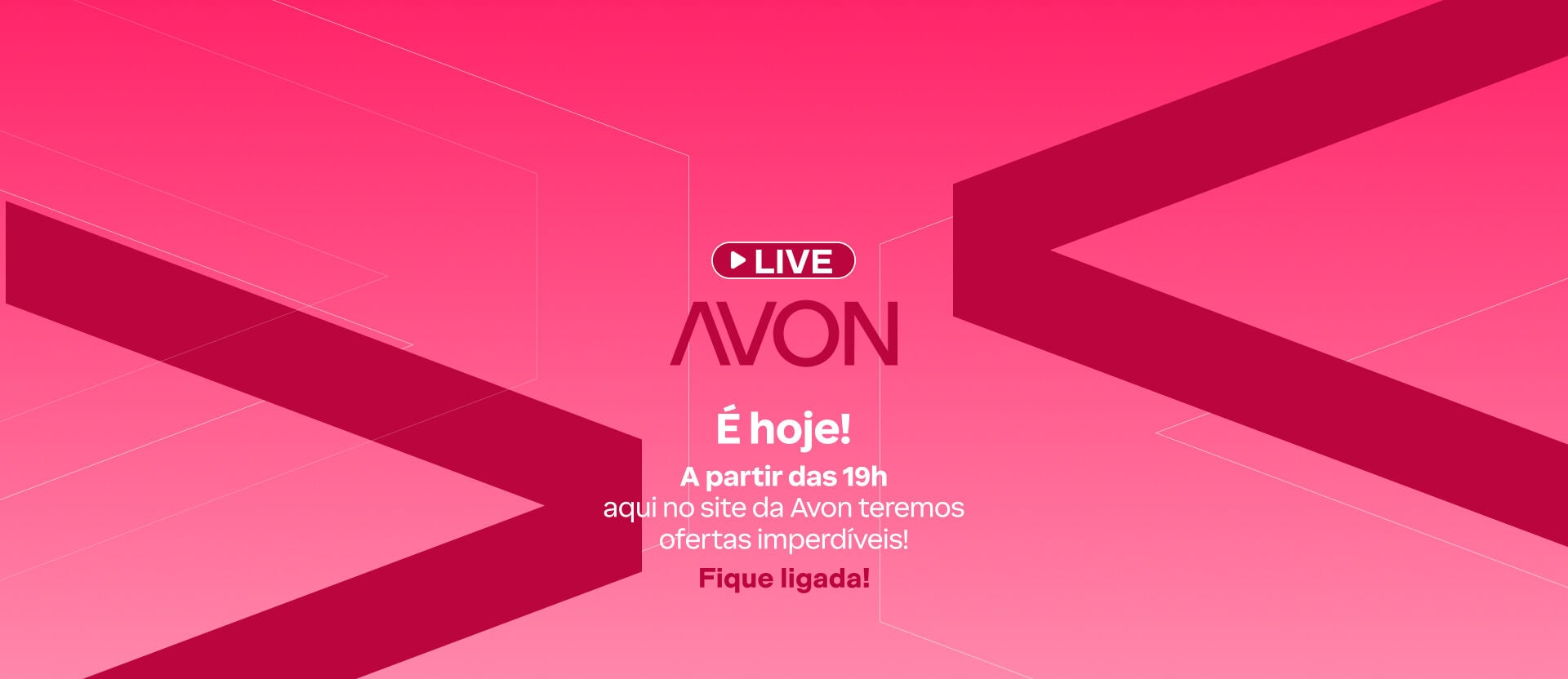 Fundo rosa vibrante com setas geométricas. Ao centro, o texto: "É hoje! A partir das 19h aqui no site da Avon teremos ofertas imperdíveis! Fique ligada!"