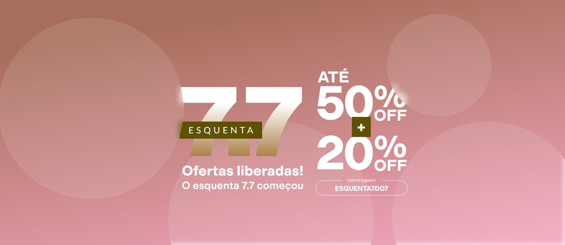 Banner Esquenta 7.7 em fundo rosa e marrom com círculos translúcidos. Traz o texto "Ofertas liberadas!". À direita, destaca: "Até 50% OFF + 20% OFF" com o cupom ESQUENTA7DO7 em campo pontilhado.