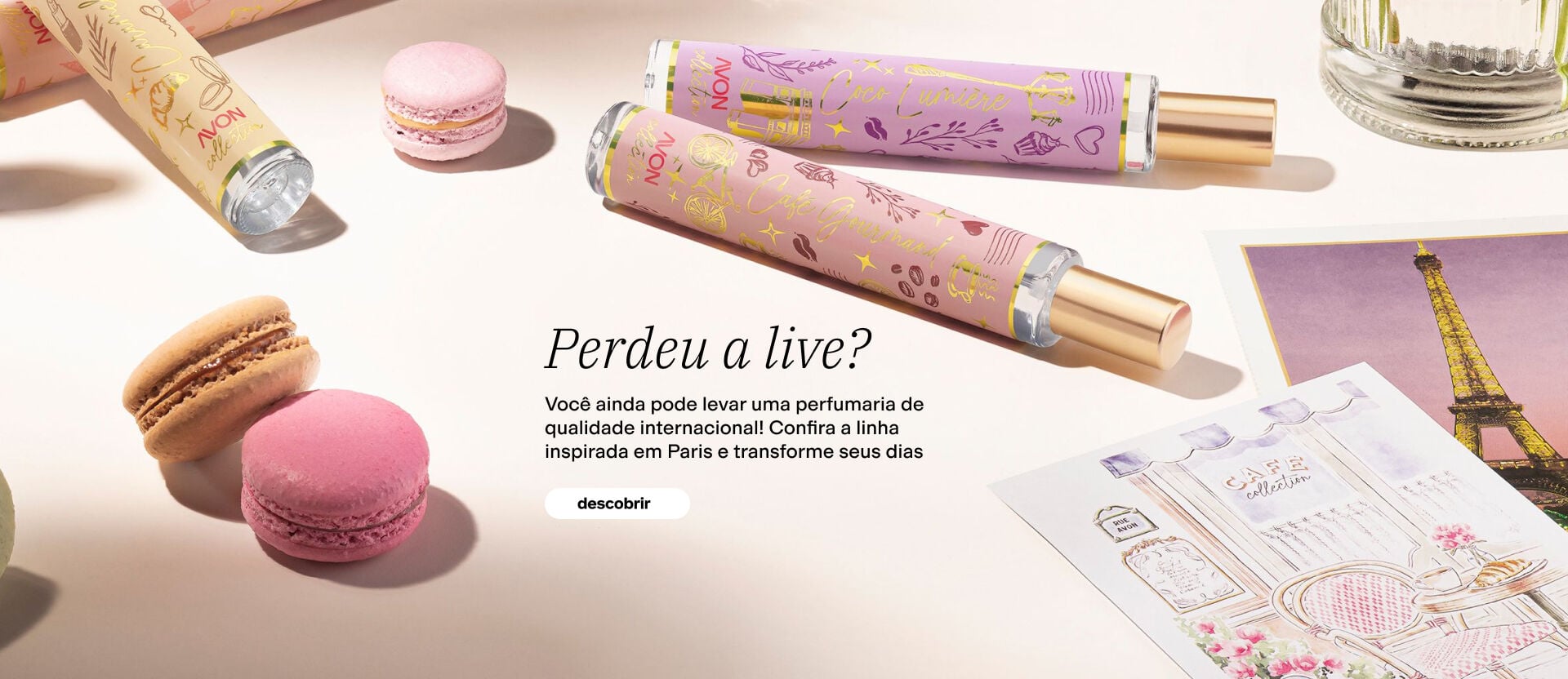 Frascos de Paris Trés Chic entre macarons e ilustrações de Paris. Texto: "Perdeu a live? Confira a linha inspirada em Paris e transforme seus dias". Botão: descobrir.  
