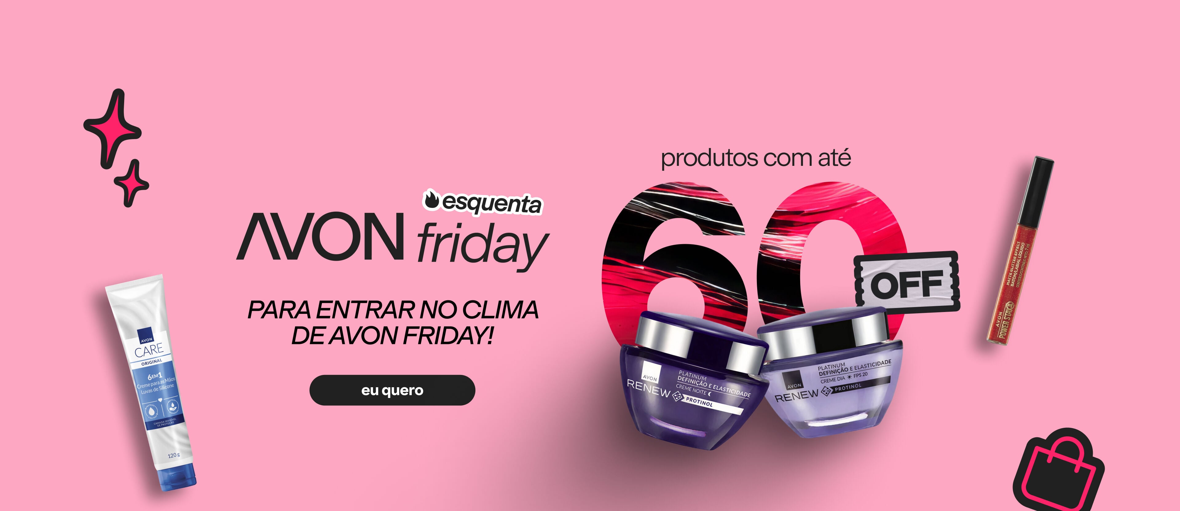 Imagem em fundo rosa com produtos de cuidados, maquiagem e Renew. Texto: "esquenta AVON friday PARA ENTRAR NO CLIMA DE AVON FRIDAY! produtos com até 60% OFF". Botão: eu quero.