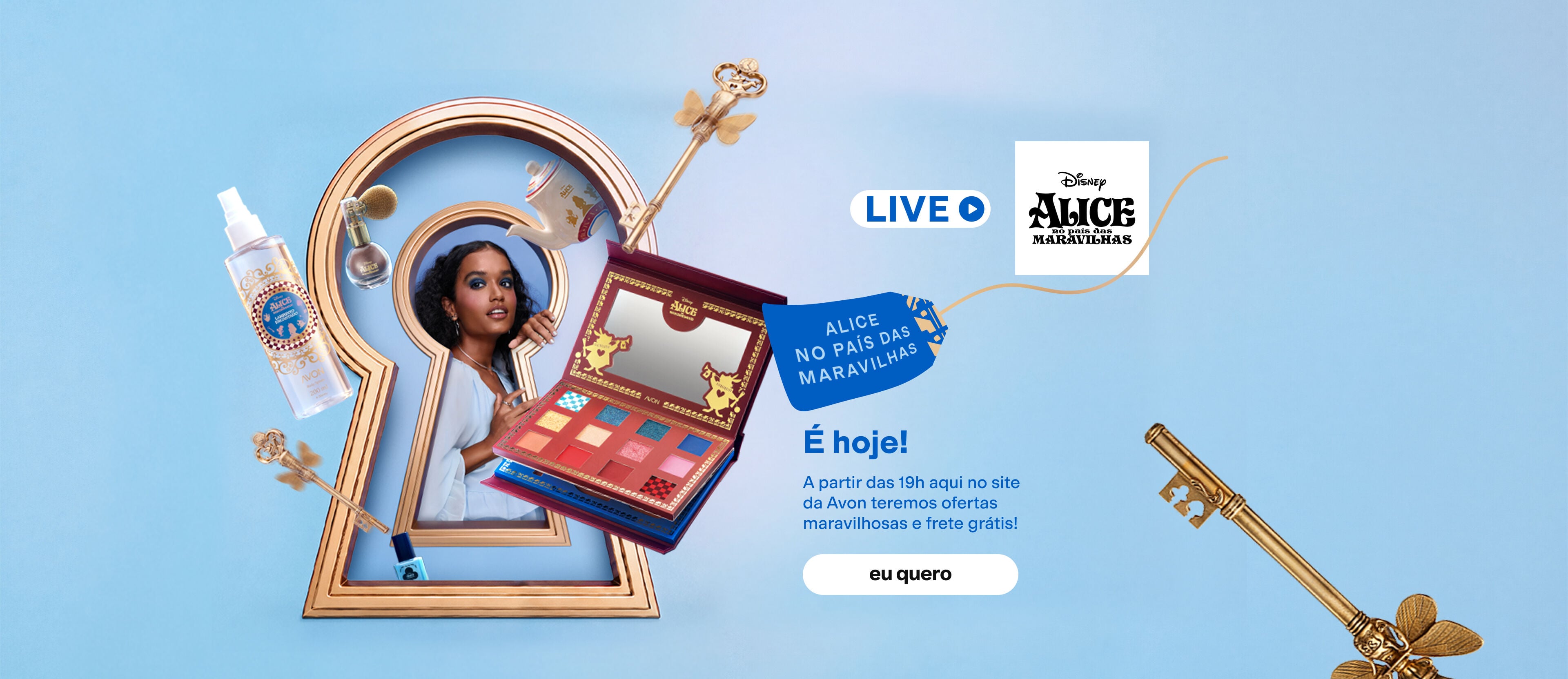 Fundo azul com portal de fechadura e Coleção Avon Disney Alice no País das Maravilhas. Texto: "É hoje! A partir das 19h no site Avon teremos ofertas maravilhosas e frete grátis!". Botão: "eu quero".