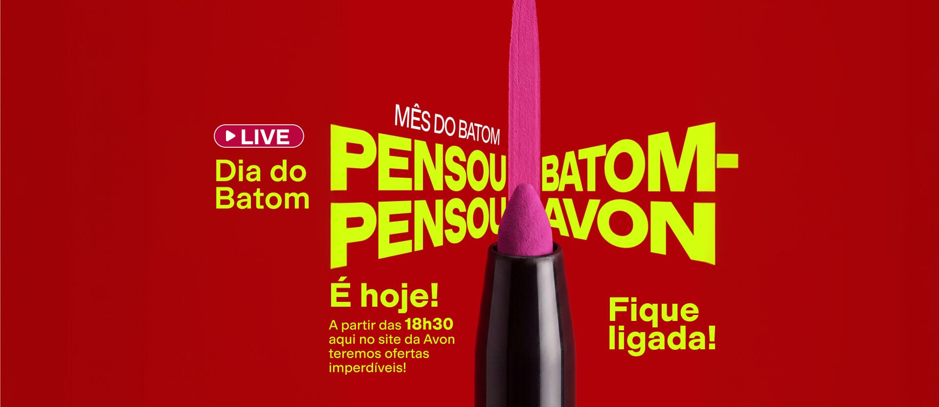 "Fundo vermelho com batom rosa. Texto: ""Live Dia do Batom. Pensou Batom, Pensou Avon. É hoje! A partir das 18h30 aqui no site da Avon teremos ofertas imperdíveis! Fique ligada!""