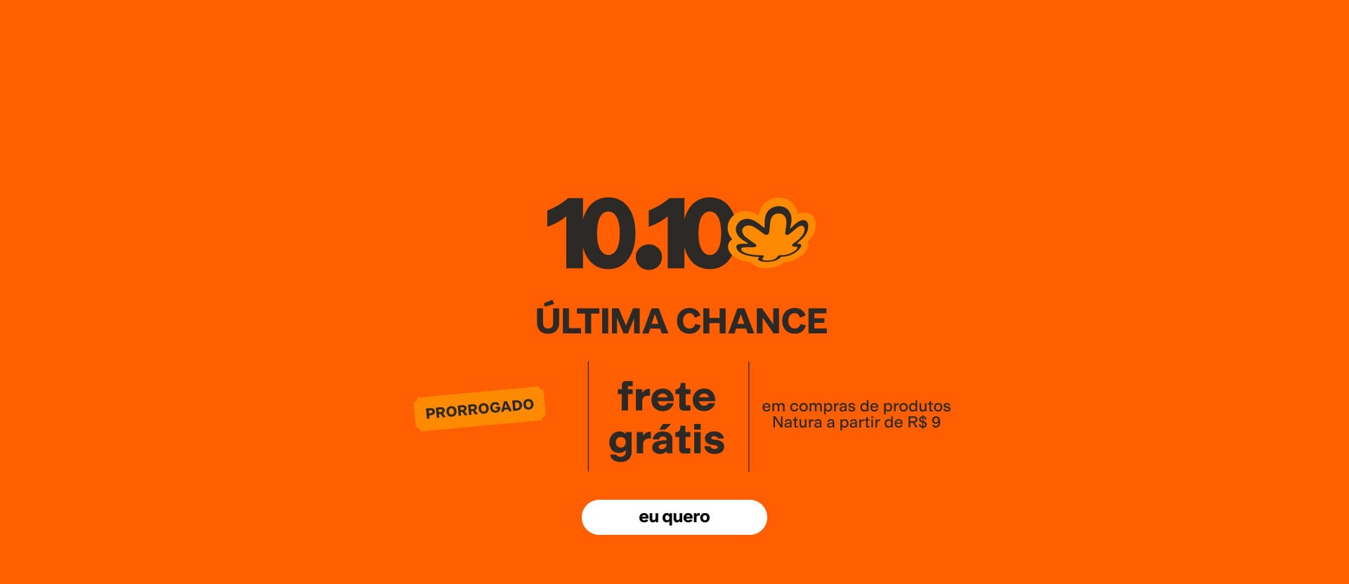 Banner da promoção 10.10 Natura prorrogada: "Última chance, frete grátis em compras de produtos Natura a partir de R$ 9". Botão "eu quero".