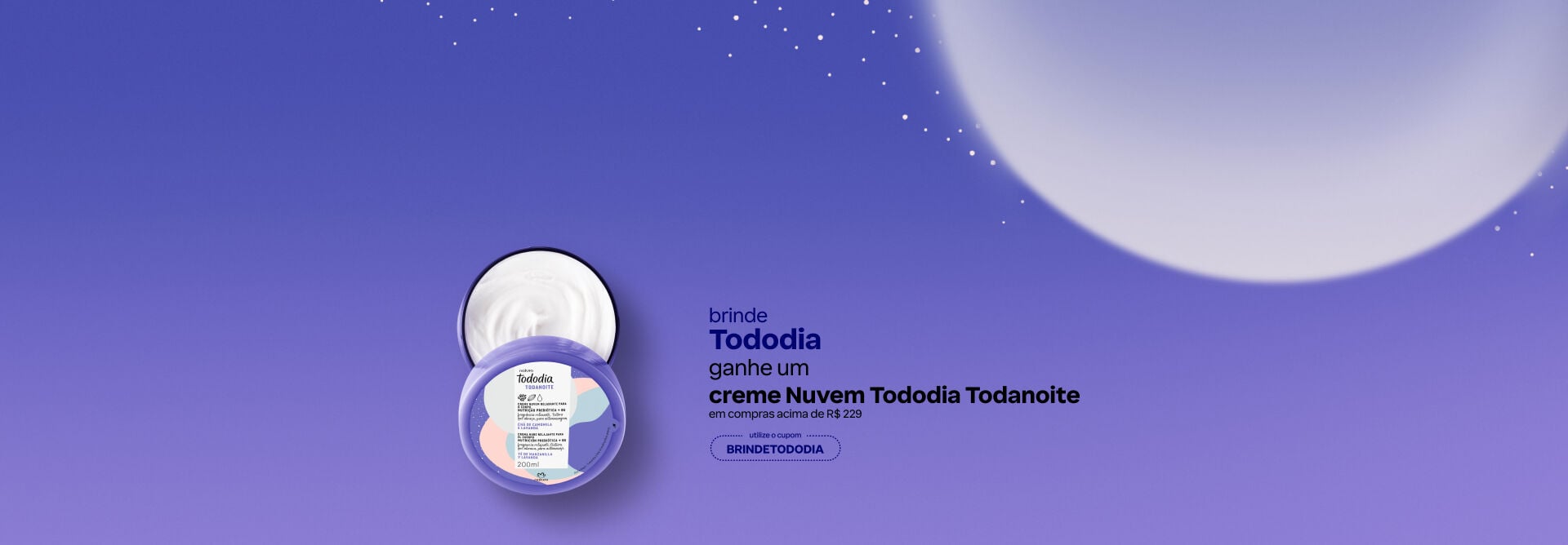 Pote aberto de creme exibe textura cremosa branca sobre fundo arroxeado. Texto: "brinde Tododia: ganhe um creme Nuvem Tododia Todanoite em compras acima de R$ 229. Cupom: BRINDETODODIA".