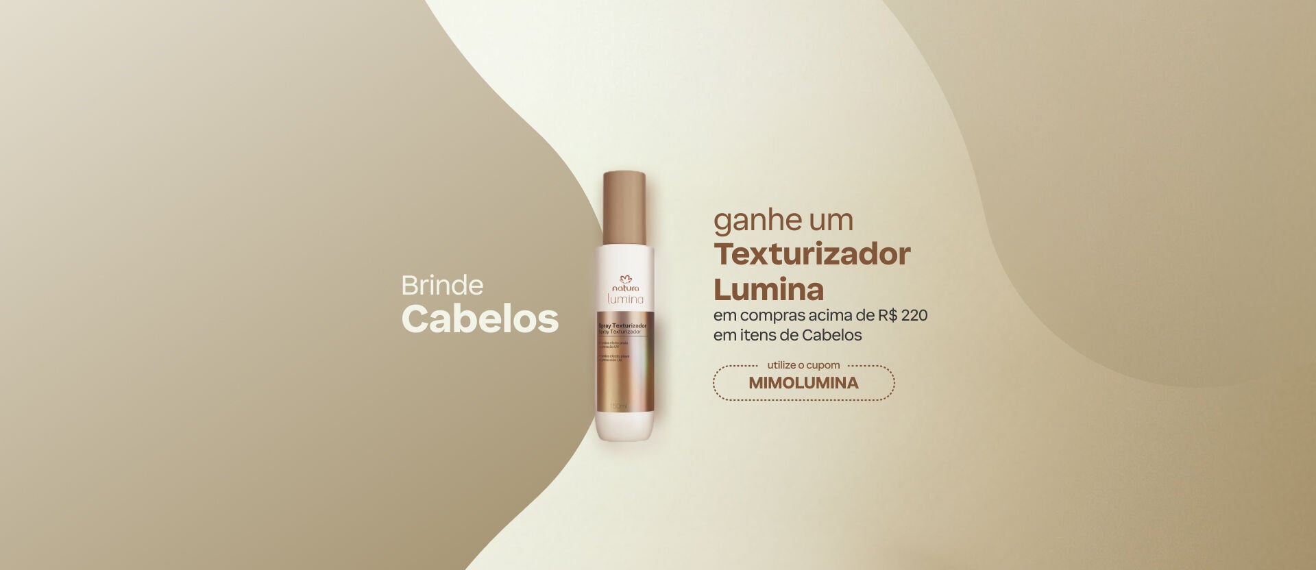 Imagem bege e dourado com Spray Natura Lumina no centro. Texto: "Brinde Cabelos: ganhe um Texturizador Lumina em compras acima de R$220 em itens de Cabelos". Cupom: MIMOLUMINA.  