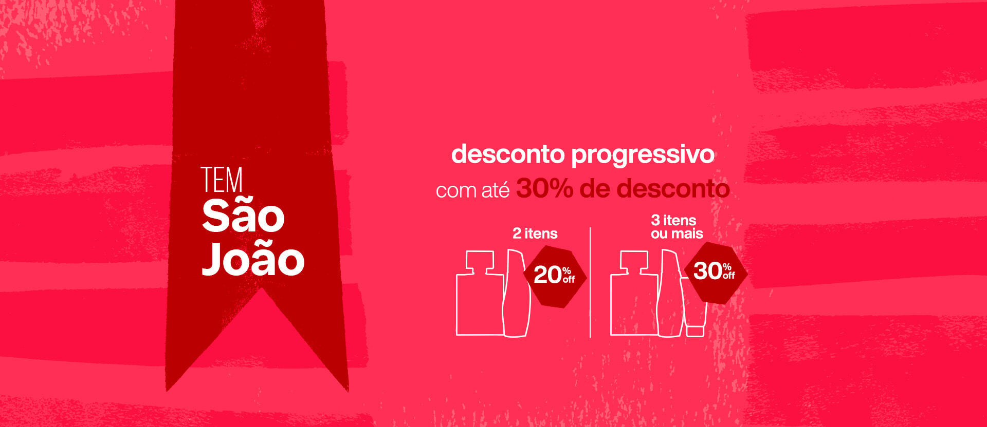 Silhuetas de produtos em linhas brancas estão sobre um fundo rosa com listras e um losango vermelho. Texto: tem São João. Desconto progressivo com até 30% de desconto. 2 itens com 20% OFF. 3 itens ou mais com 30% OFF.