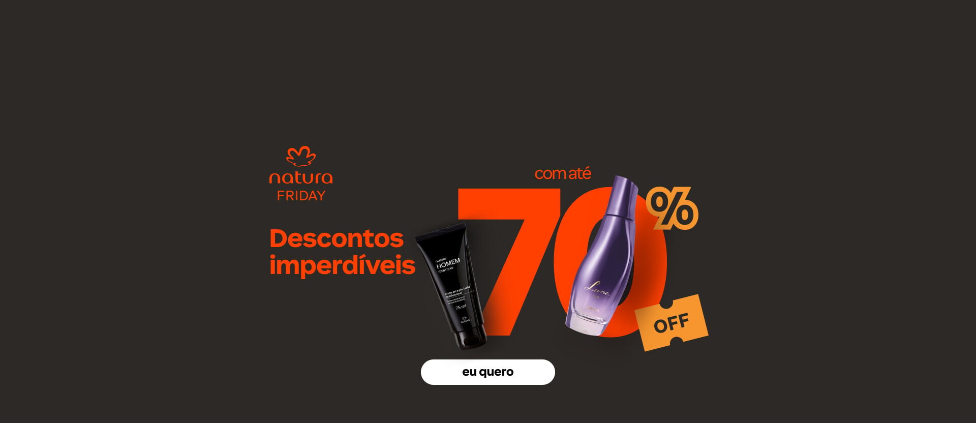 Anúncio Natura Friday com perfume Luna e creme pré e pós-barba Natura Homem sobre número 70% na cor laranja sobre fundo preto. Textos: "Descontos imperdíveis com até 70% OFF" e botão "eu quero".