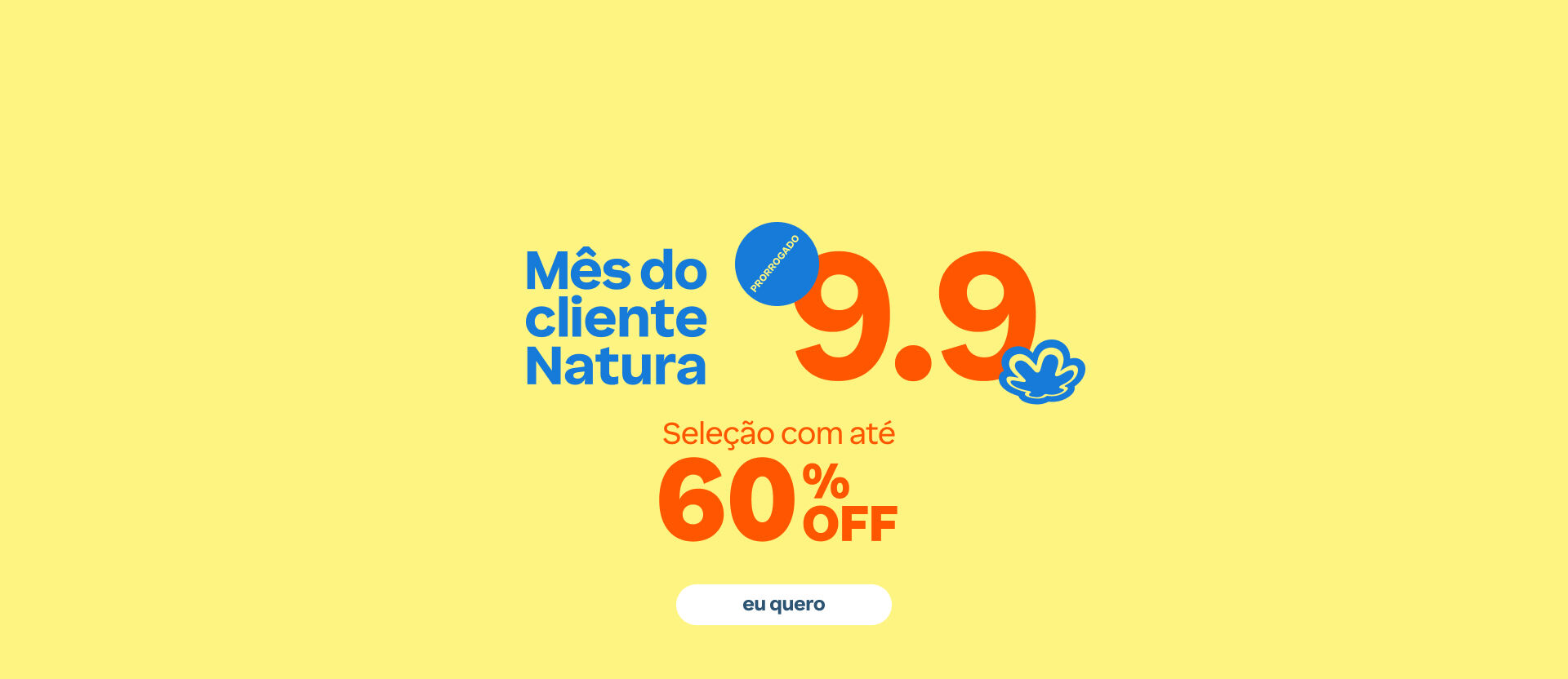 Imagem em fundo amarelo com textos: "Mês do Cliente Natura 9.9: Seleção com até 60% OFF + Selo azul "prorrogado". Botão: "eu quero".