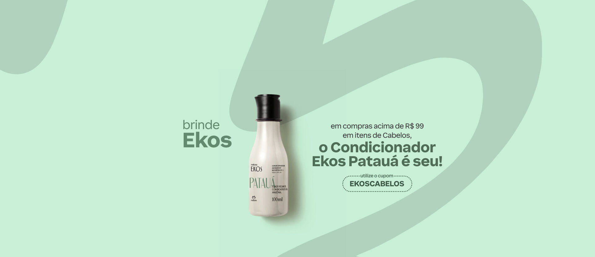 Fundo verde-claro com logo Natura destaca frasco de condicionador. Texto: "brinde Ekos: em compras acima de R$ 99 em itens de Cabelos o Condicionador Ekos Patauá é seu! Cupom: EKOSCABELOS".