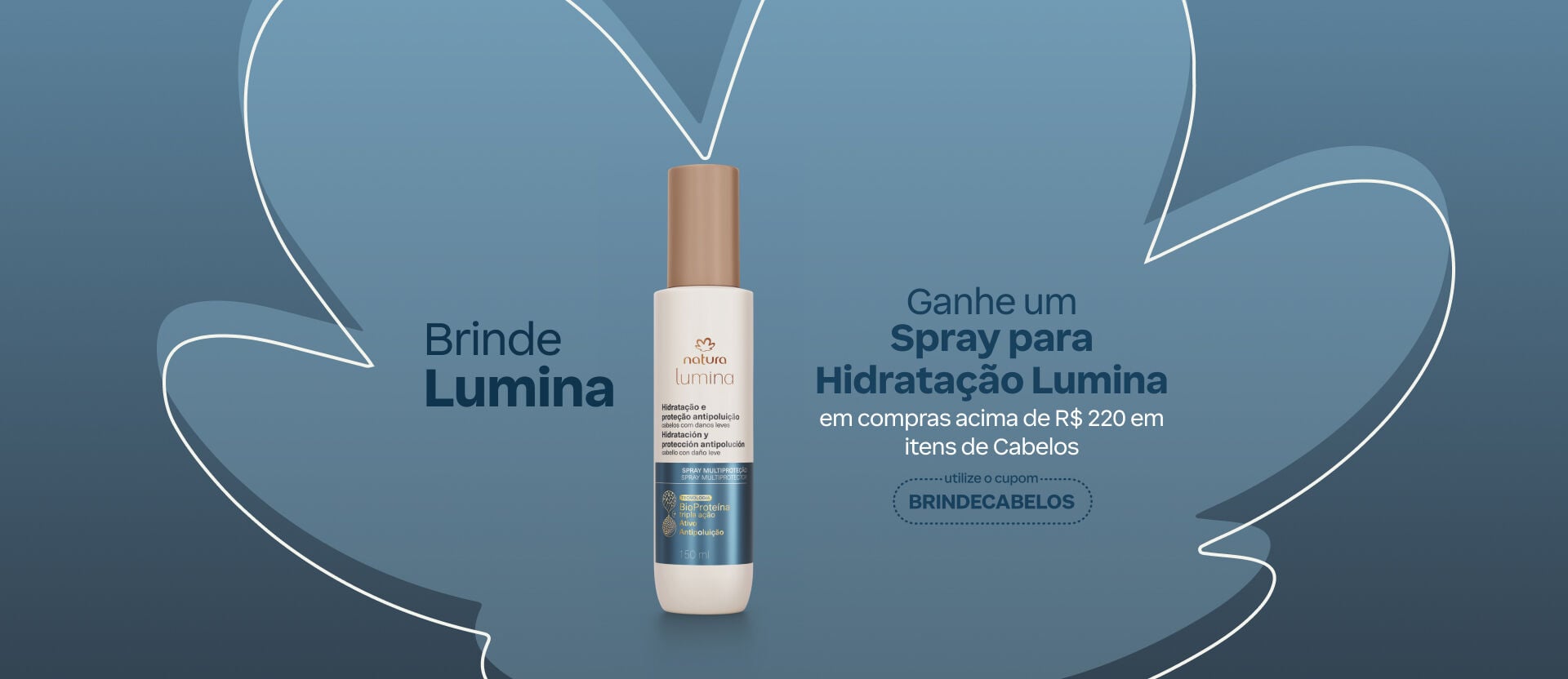 Fundo bege com logo Natura e um frasco de Lumina. Texto: Brinde Lumina: ganhe um Spray para Hidratação Lumina em compras acima de R$220 em itens de Cabelos. Cupom BRINDECABELOS. Botão: eu quero. 