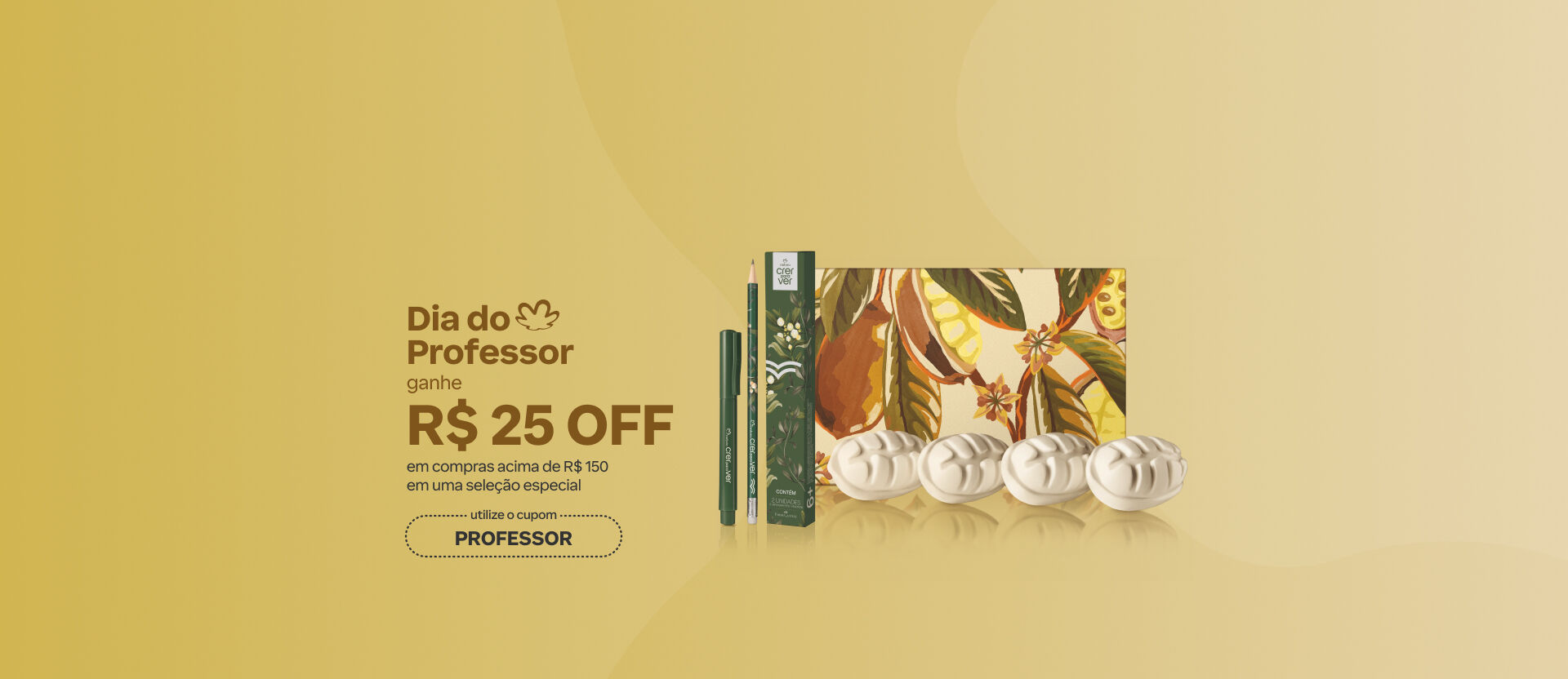 Itens Natura Crer Para Ver em fundo azul: sabonetes, caneta e lápis. Texto: "Dia do Professor ganhe R$25 OFF em compras acima de R$150 em uma seleção especial. Cupom: PROFESSOR". Botão: eu quero. 