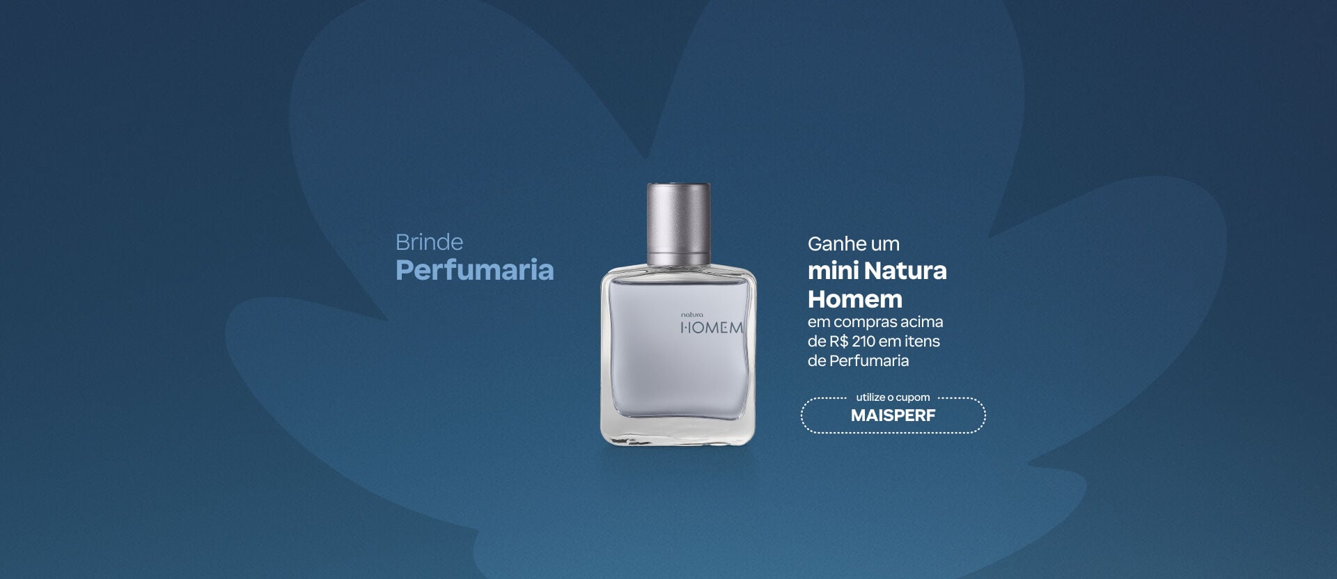 Fundo azul-escuro com perfume Natura Homem. Ao lado, o texto: Brinde Perfumaria. Ganhe um mini Natura Homem em compras acima de R$ 210 em itens de Perfumaria. Cupom: MAISPERF.