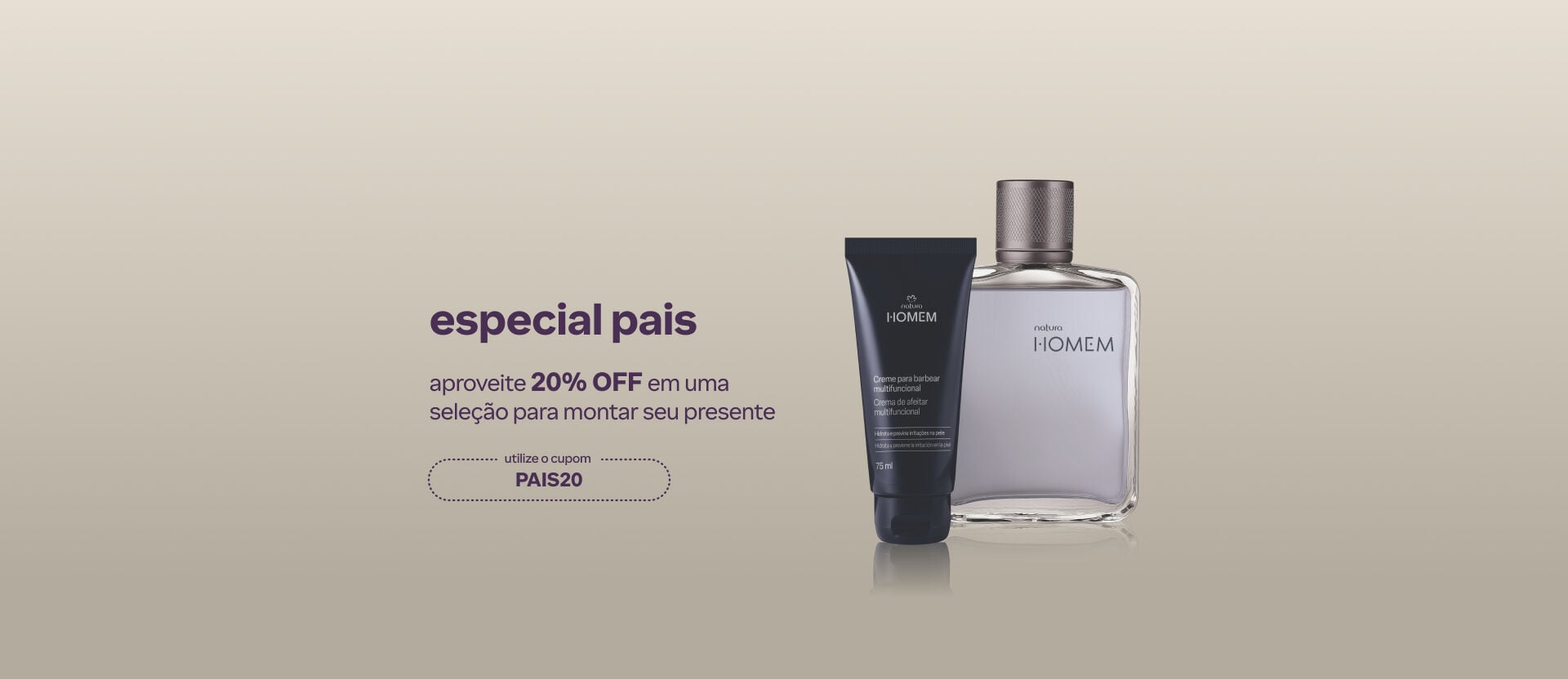 Imagem em fundo cinza. À esquerda, texto: "especial pais: aproveite 20% OFF em uma seleção para montar seu presente. cupom: PAIS20". À direita, dois produtos Natura Homem.