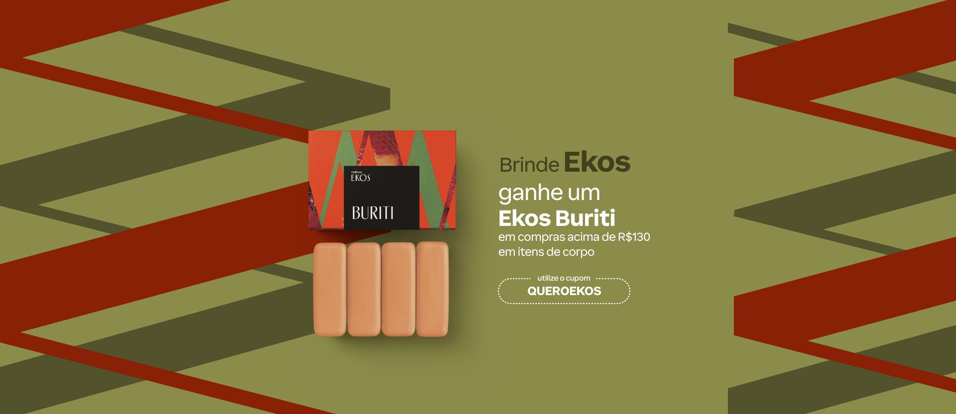 Imagem em fundo verde-oliva com caixa e quatro sabonetes em barra Ekos Buriti. Texto: "Brinde Ekos: ganhe um Ekos Buriti em compras acima de R$130 em itens de corpo". Cupom: QUEROEKOS. 