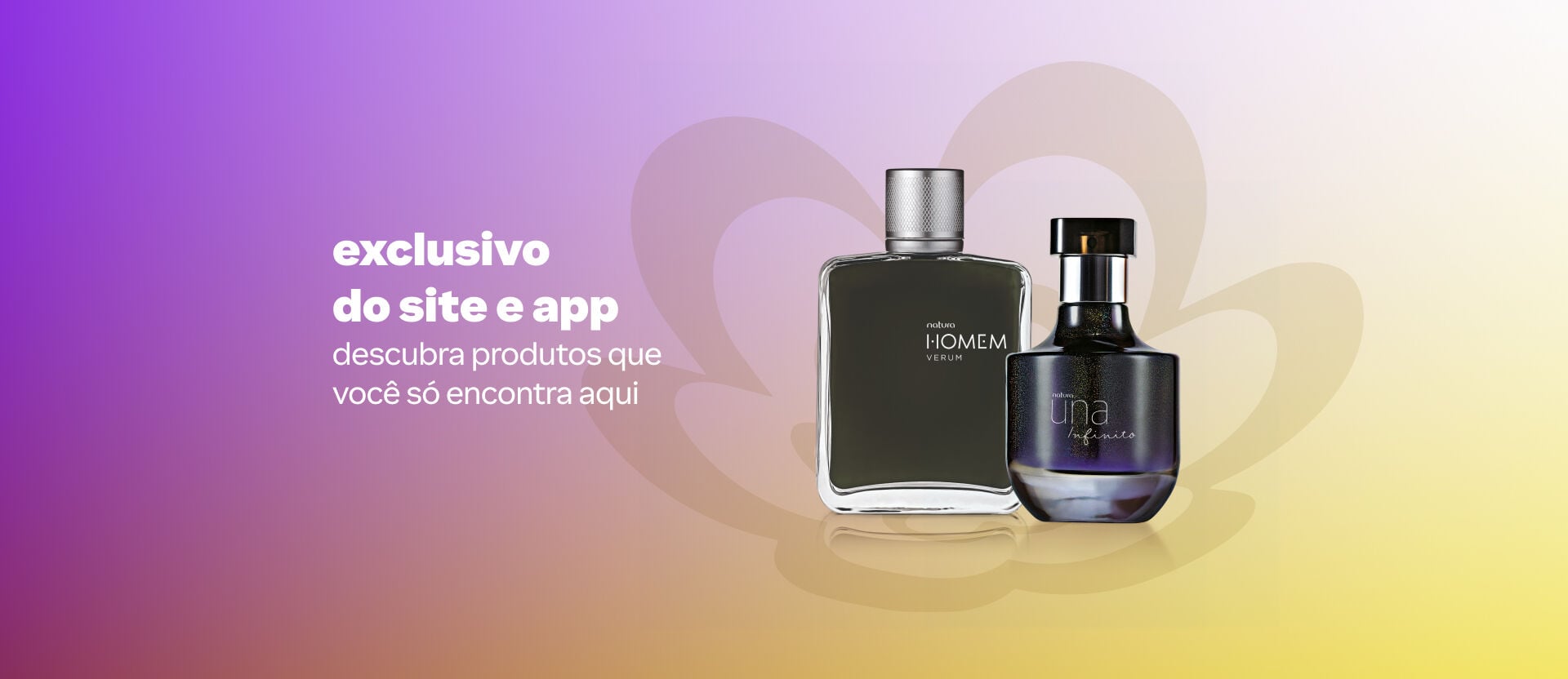 Frascos de Natura Homem Verum e Una Infinito sobre fundo degradê roxo e amarelo. À esquerda, o texto: "exclusivo do site e app: descubra produtos que você só encontra aqui". 