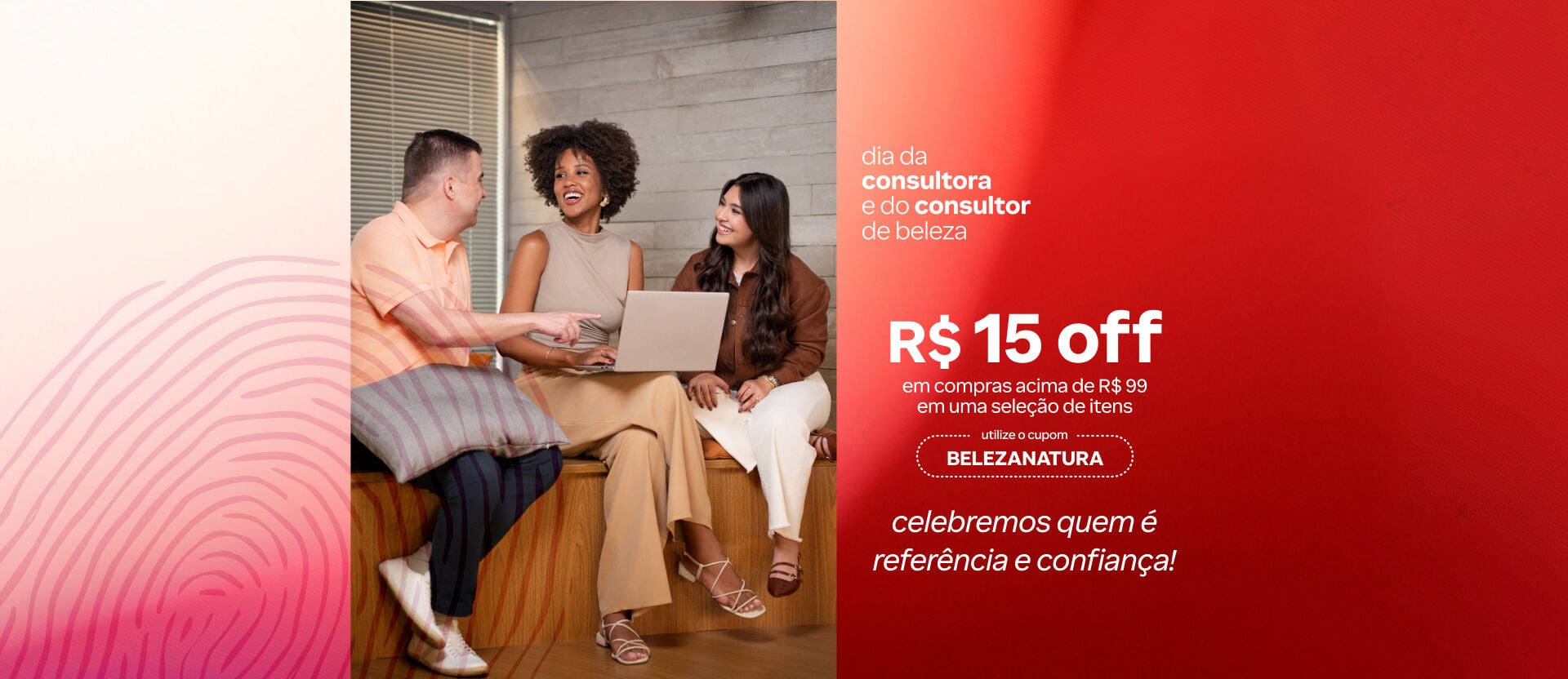 Imagem com texto: "Dia da Consultora e Consultor de Beleza: R$ 15 OFF em compras acima de R$ 99 em uma seleção de itens. Utilize o cupom BELEZANATURA. Celebramos quem é referência e confiança!".