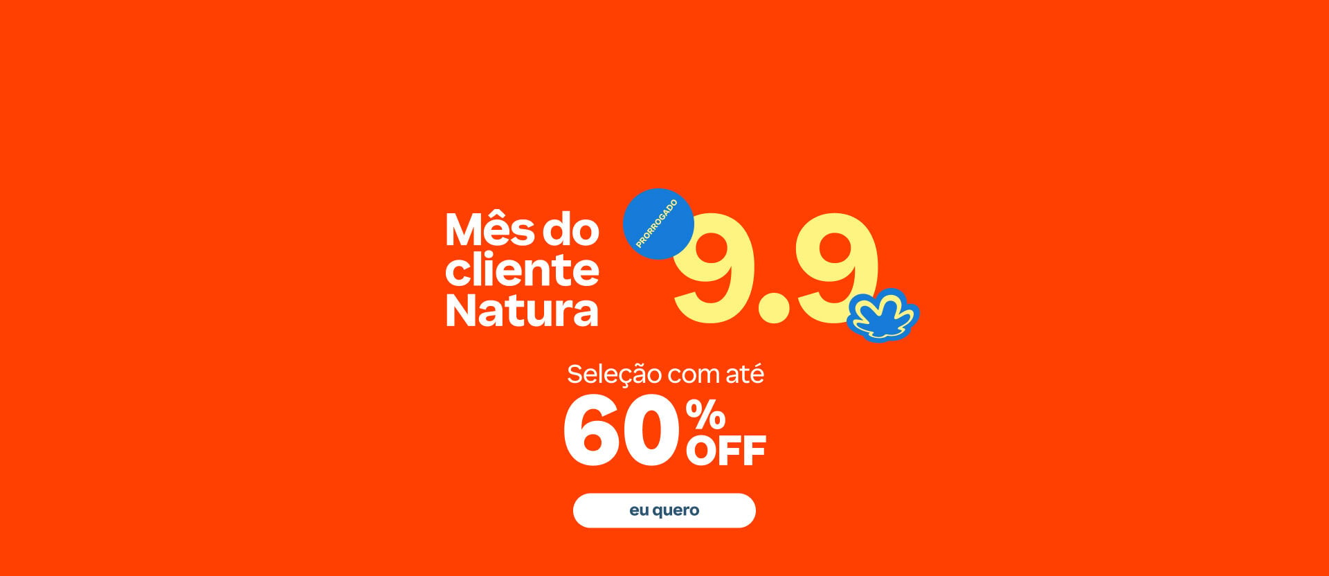 Imagem em fundo laranja com textos: "Mês do Cliente Natura 9.9: Seleção com até 60% OFF + Selo azul "prorrogado". Botão: "eu quero".