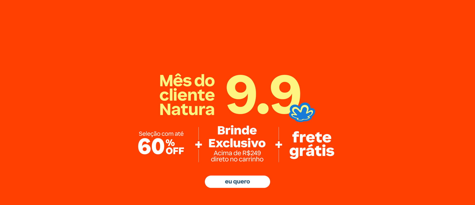 Imagem em fundo laranja com textos: "Mês do Cliente Natura 9.9: Seleção com até 60% OFF + Brinde Exclusivo Acima de R$ 249 direto no carrinho + Frete grátis". Botão: "eu quero".