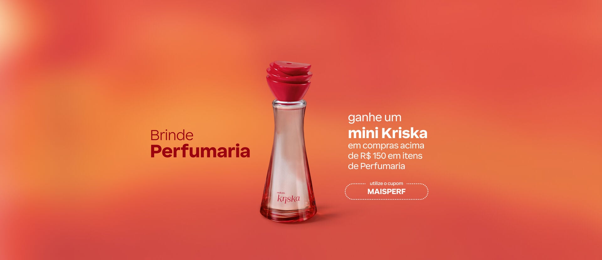 Banner promocional com fundo degradê alaranjado e vermelho. Ao centro, frasco de miniatura da colônia Kriska com tampa vermelha e oferta de brinde acima de R$ 150 com cupom MAISPERF. Botão: eu quero.