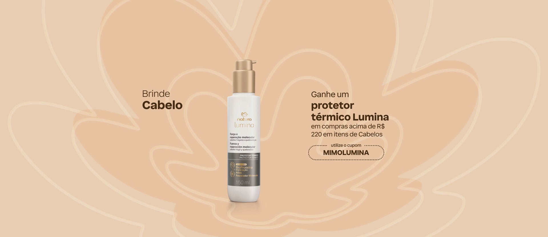 Banner bege com traços florais suave. Exibe o frasco do protetor térmico Natura Lumina 150ml e anúncio de brinde nas compras acima de R$ 220 em Cabelos com o cupom MIMOLUMINA.