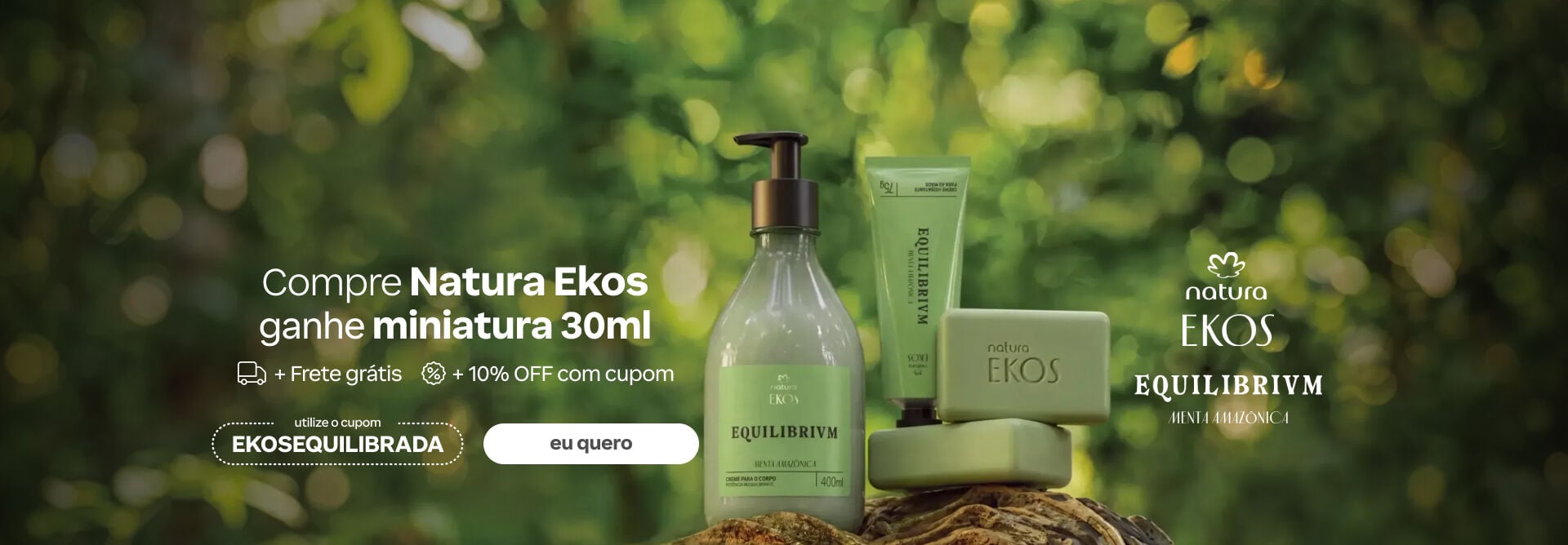 Em destaque sobre tronco, frasco de creme corporal, bisnaga e sabonetes Natura Ekos. Texto: Compre Natura Ekos ganhe miniatura 30ml. + Frete grátis. + 10% OFF com cupom. Utilize o cupom EKOSEQUILIBRADA. Botão: eu quero. 