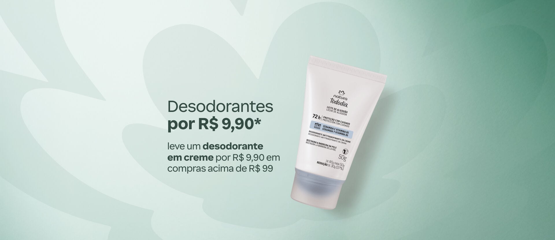 Banner verde claro com folha ao fundo. Destaca bisnaga do desodorante em creme Natura Tododia Leite de Algodão e a oferta por R$ 9,90 nas compras acima de R$ 99. Botão eu quero.