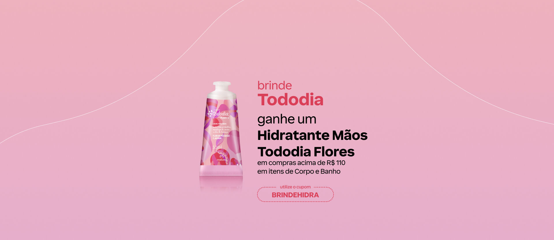 Bisnaga de Tododia em fundo rosa. Texto: "brinde Tododia: ganhe um Hidratante Mãos Tododia Flores em compras acima de R$110 em itens de Corpo e Banho". Cupom: "BRINDEHIDRATA".