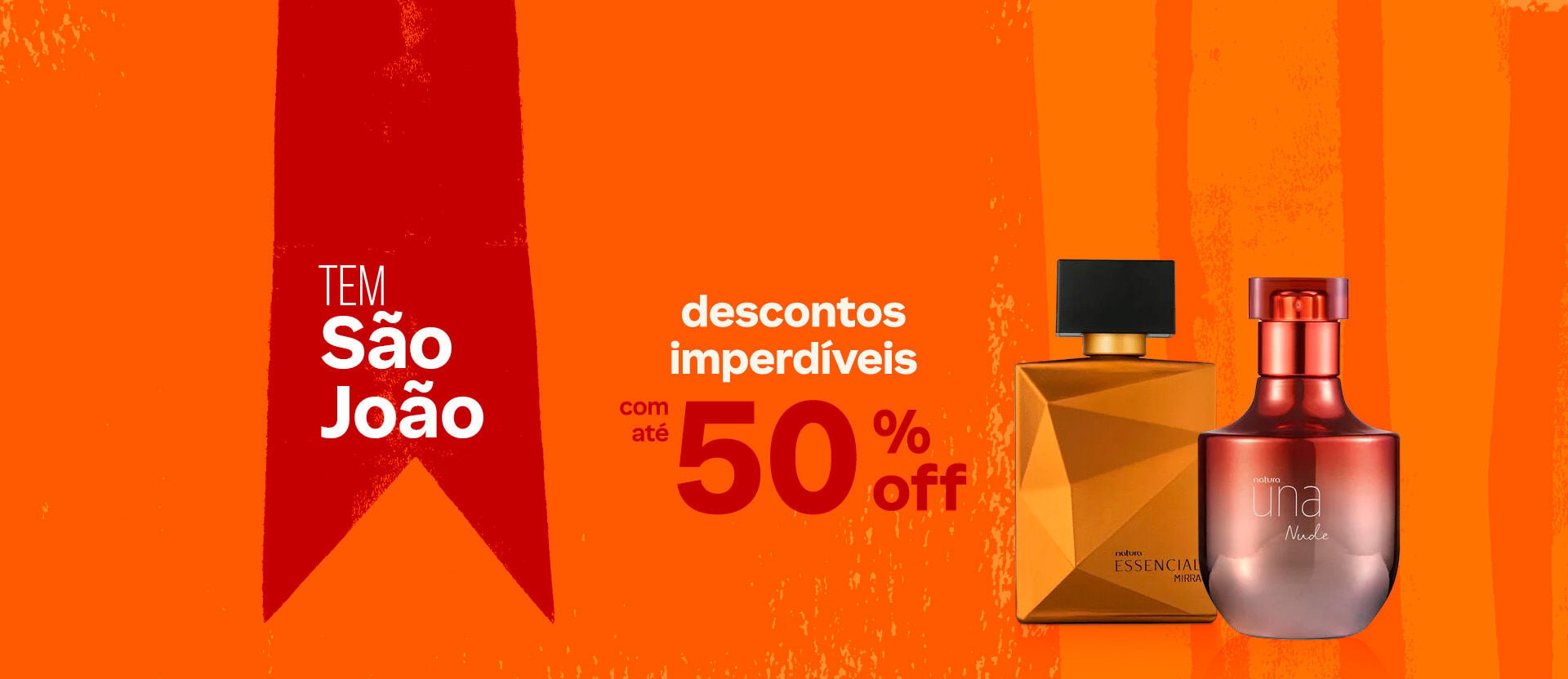 Deo Parfum Essencial Mirra em frasco dourado com tampa preta e Deo Parfum Una Nude em frasco laranja metalizado. Estão sobre fundo laranja com listras e um losango vermelho. Texto: tem São João. Descontos imperdíveis com até 40% OFF. Botão: eu quero.