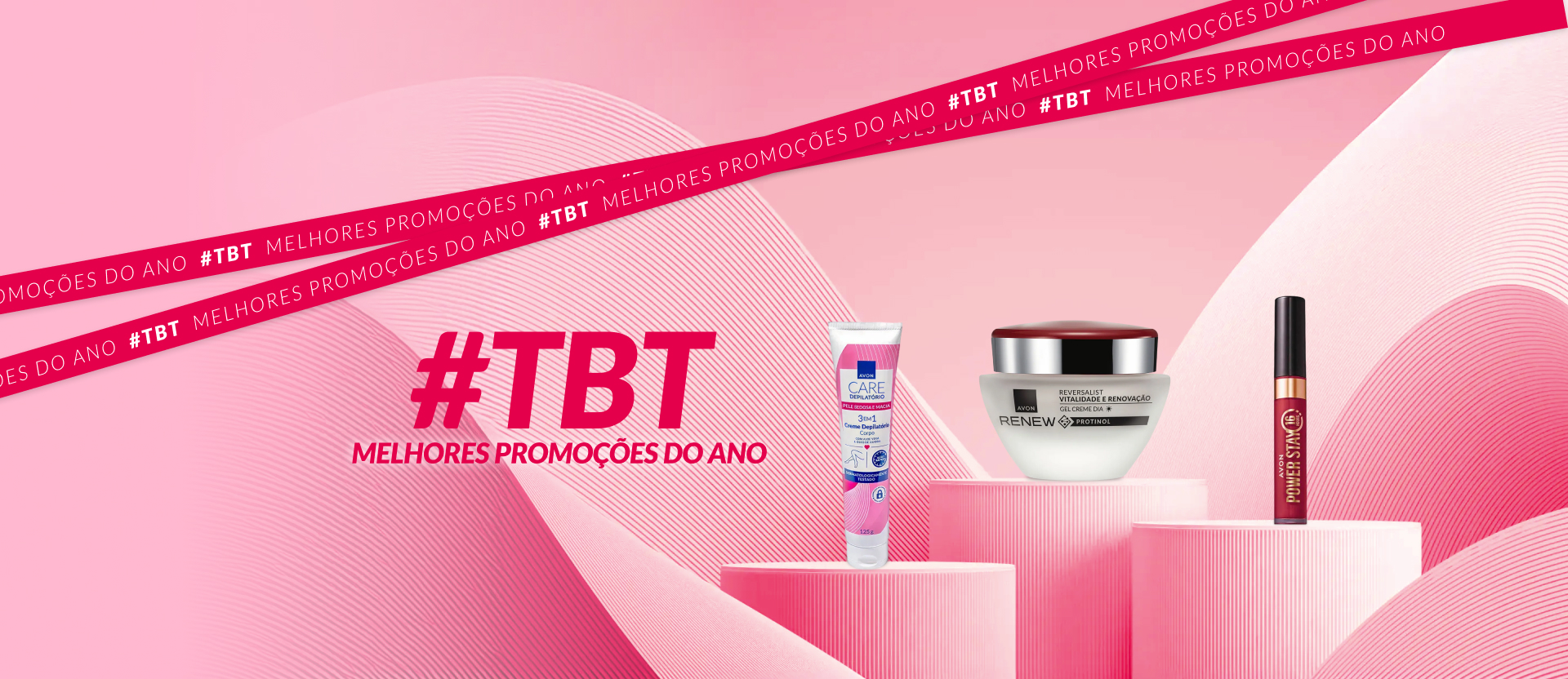 Avon Care Creme Depilatório, Renew Creme Dia Reversalist e Power Stay Batom sobre plataformas com listras rosa. Fundo com grafismos rosa, texto: “#TBT” e “#TBT melhores promoções do ano” em faixa rosa.