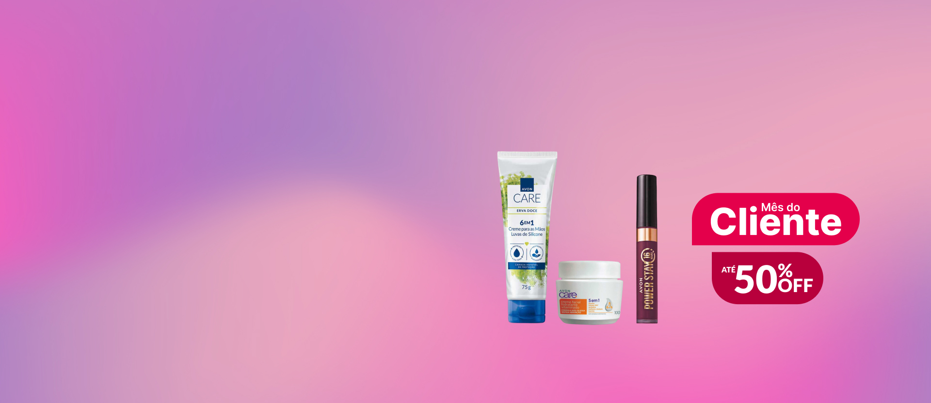 Em fundo rosado, bisnaga de Luvas de Silicone Avon Care, pote com rótulo laranja de Creme Facial Vitaminado Avon Care e embalagem vinho de batom Power Stay. Ao lado, o selo Mês do Cliente com até 50% OFF.