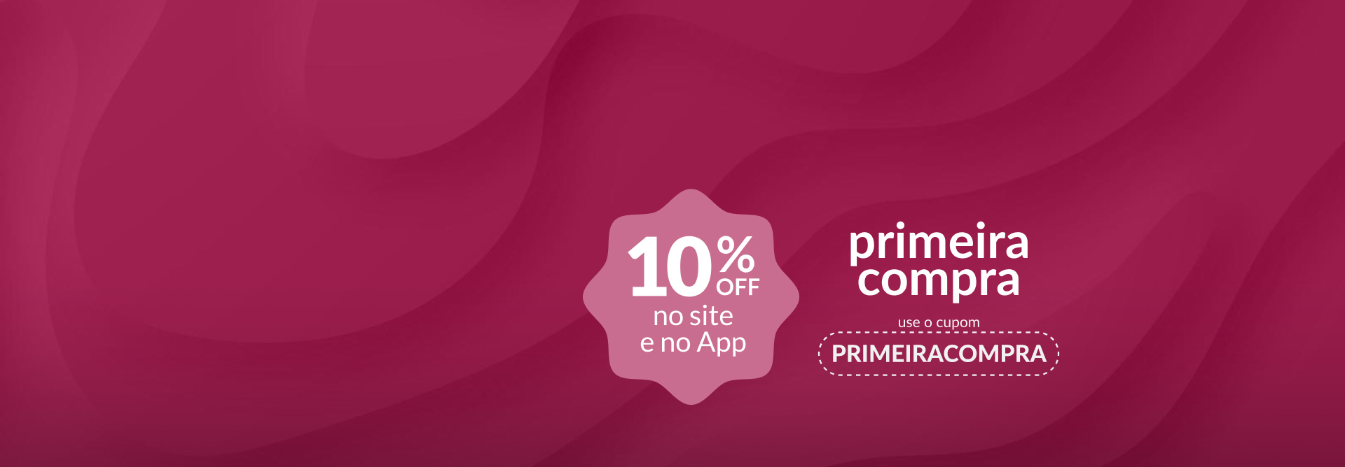 O texto "primeira compra: use o cupom PRIMEIRACOMPRA" destaca-se em letras brancas e fundo rosa. Selo rosa-claro informa que o cupom concede 10% de desconto no site e no APP.