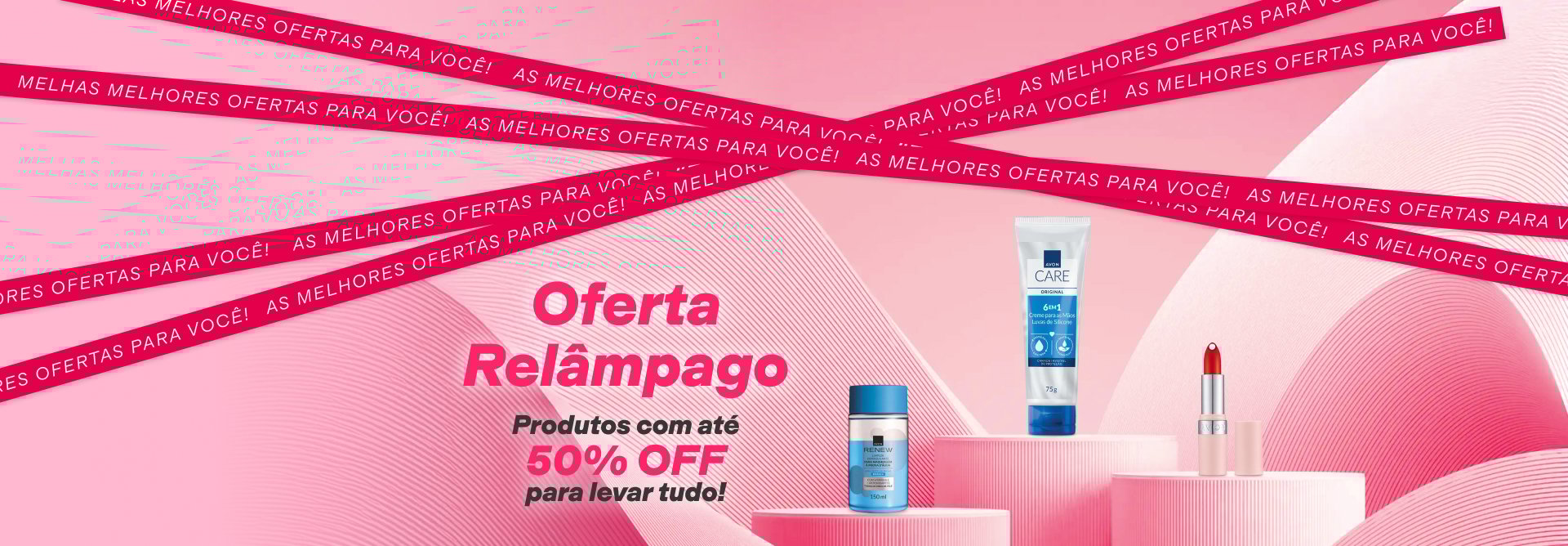 Itens Avon sobre blocos: Renew Limpeza, Creme para as Mãos Luvas de Silicone e Batom vermelho. Ao lado, o texto: Oferta Relâmpago. Produtos com até 50% OFF para levar tudo! Fundo rosado com texto em faixas: As melhores ofertas para você!