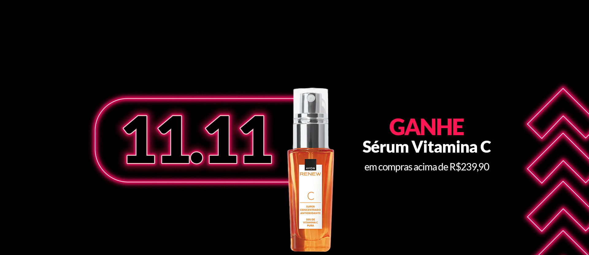 Frasco laranja de Renew Sérum Vitamina C com letreiro luminoso em vermelho de setas e 11.11 com texto: "ganhe Sérum Vitamina C em compras acima de R$ 239,90", em fundo preto.