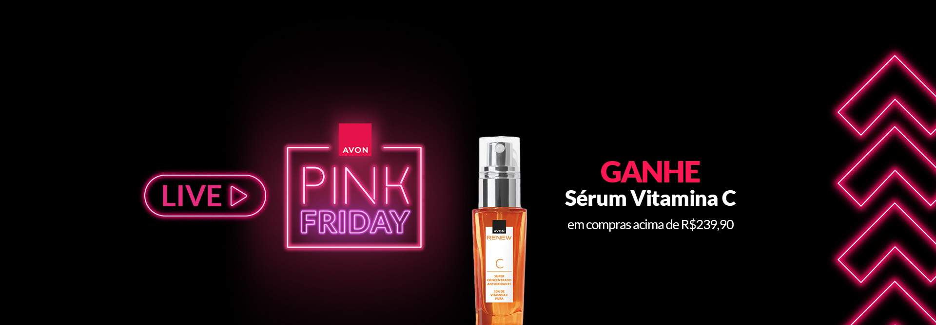 Frasco laranja de Renew Sérum Vitamina C com letreiro luminoso rosa e ícone play com a palavra “live”. E o texto: "ganhe Sérum Vitamina C em compras acima de R$ 239,90", em fundo preto com setas rosa.