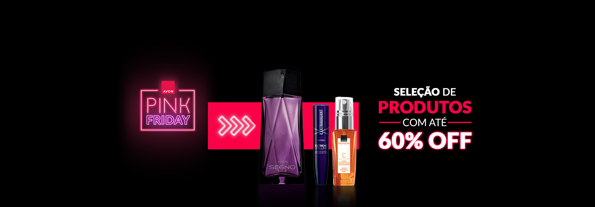 Embalagens de itens Avon: frasco roxo de Segno True, embalagem azul de Máscara de Cílios Exxtravagant e frasco laranja de Renew Vitamina C em fundo preto com letreiro luminoso em rosa Pink Friday.