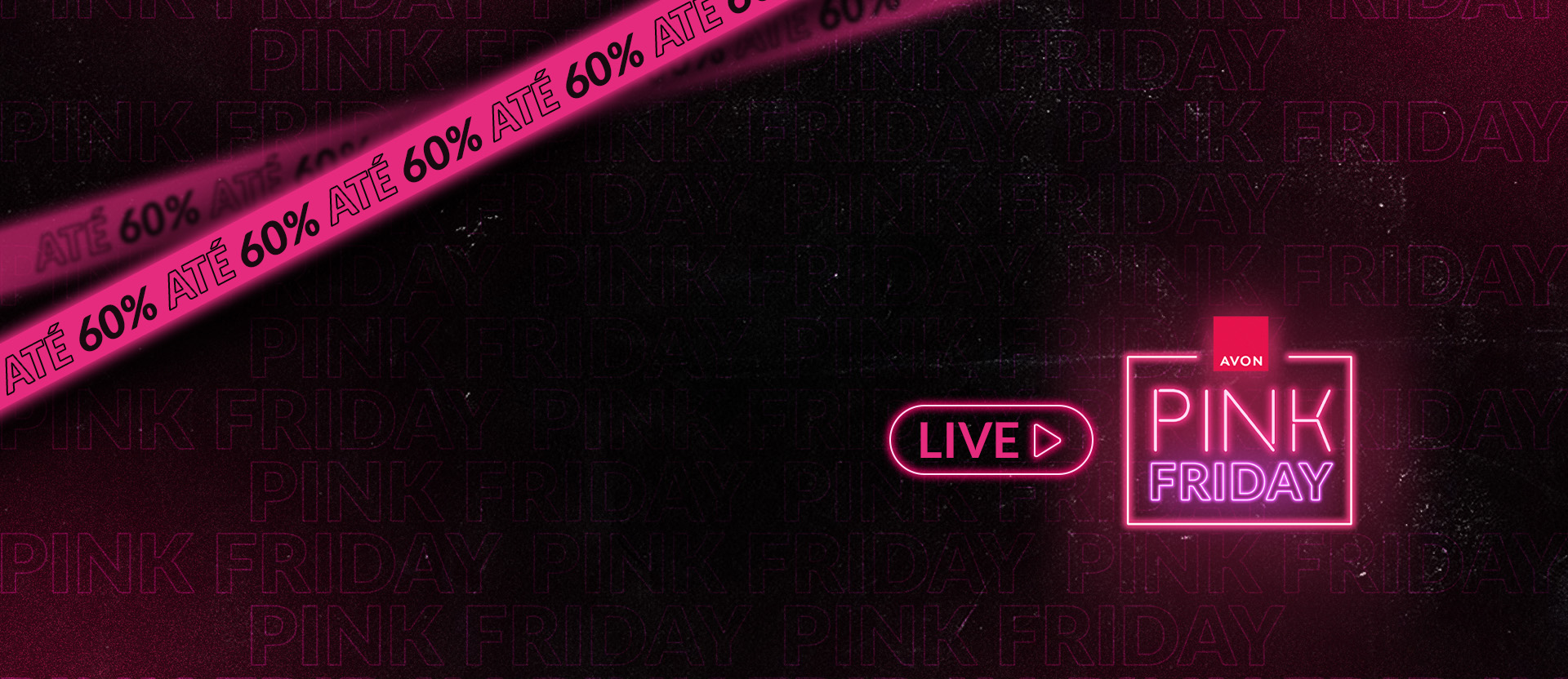 Logo luminoso em tons de rosa dizendo "Avon Pink Friday" e selo Live, com faixa rosa “até 60%” em diagonal no canto superior esquerdo. Fundo em tons de preto e rosa com textos “Pink Friday”.