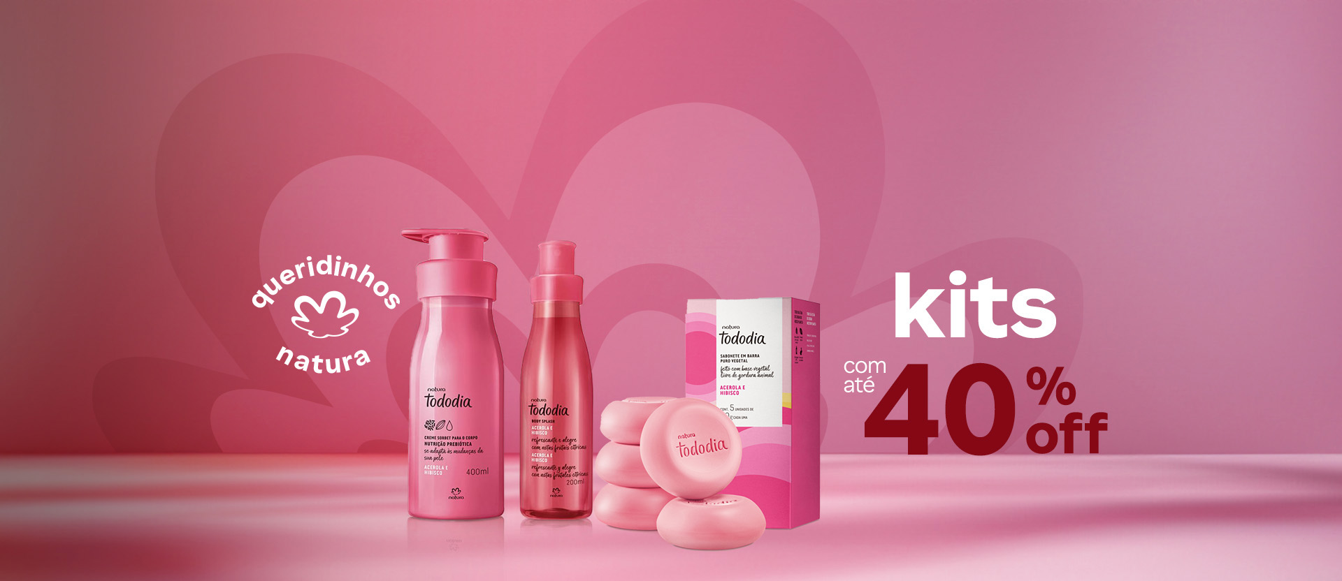 Itens rosa Tododia Acerola e Hibisco: frasco de Creme Sorbet, frasco de Body Splash, 5 Sabonetes com caixa, com selo Queridinhos Natura sobre flor Natura em tons de rosa. Ao lado: kits com até 40% OFF.