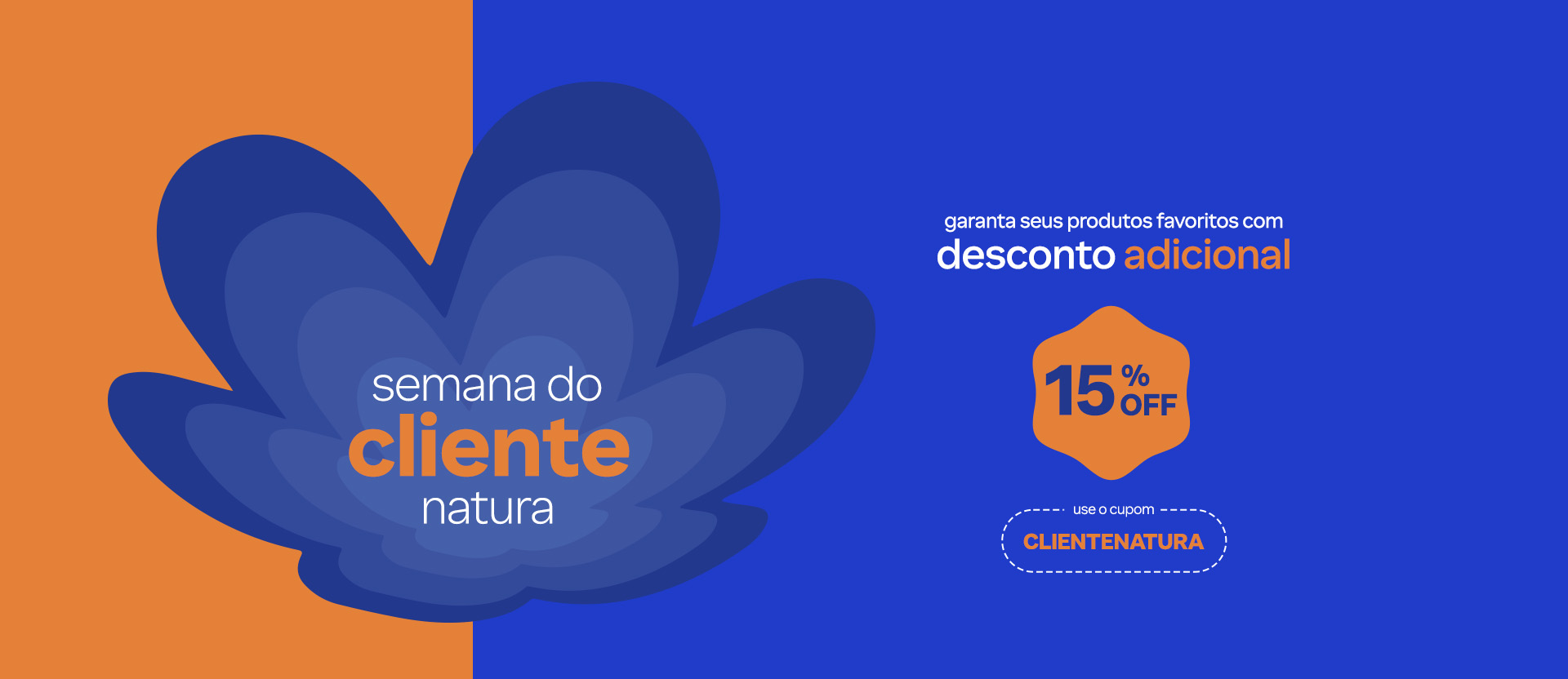 Imagem com logo Semana do Cliente Natura em branco e laranja sobre flor da marca Natura em tons de azul, com o texto Garanta produtos favoritos com desconto adicional 15% OFF. Use o cupom CLIENTENATURA, em fundo laranja à esquerda e azul à direita.