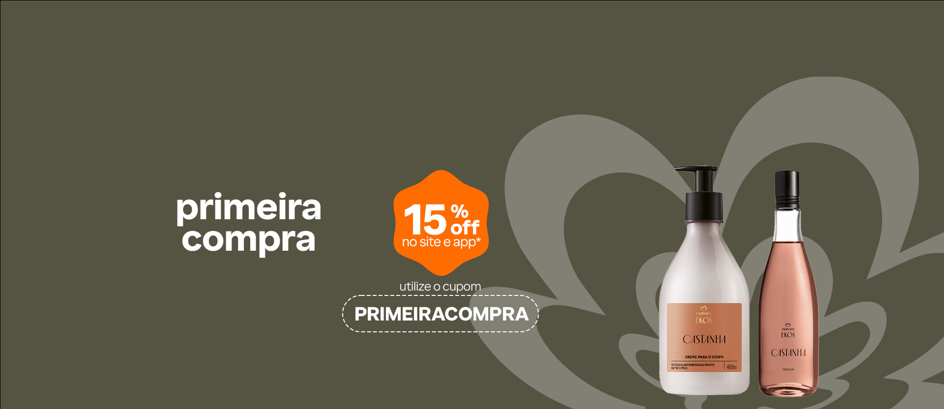 Fundo cinza com flor símbolo da Natura em  laranja. Texto aplicado: Primeira compra 15% OFF em todo site. Utilize o cupom PRIMEIRACOMPRA.