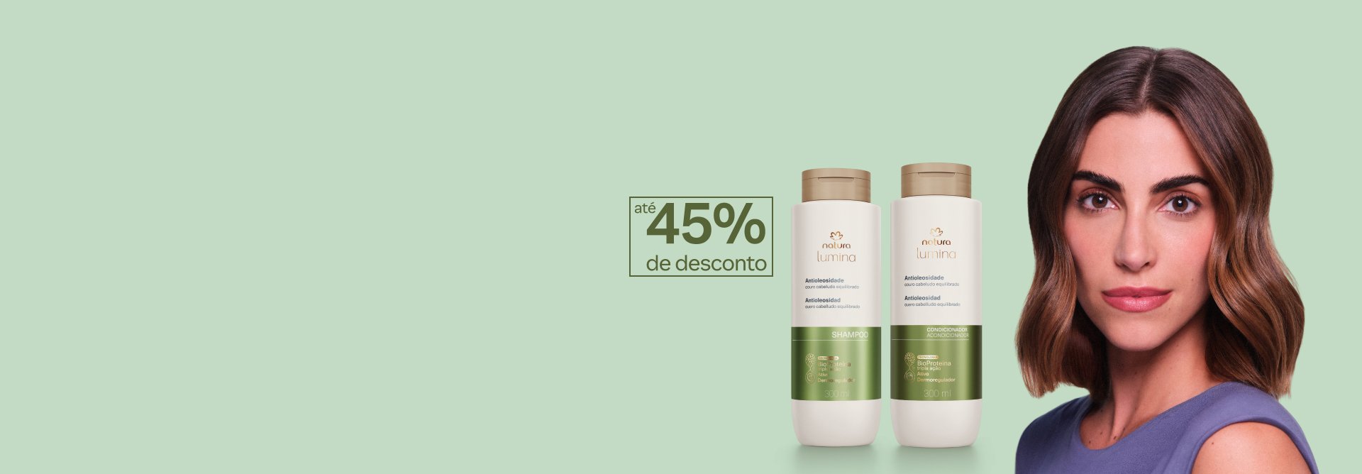 Shampoo e Condicionador Lumina Antioleosidade. Ao lado, mulher branca de cabelos castanhos. Fundo verde. Selo retangular “até 45% de desconto” ao centro. 